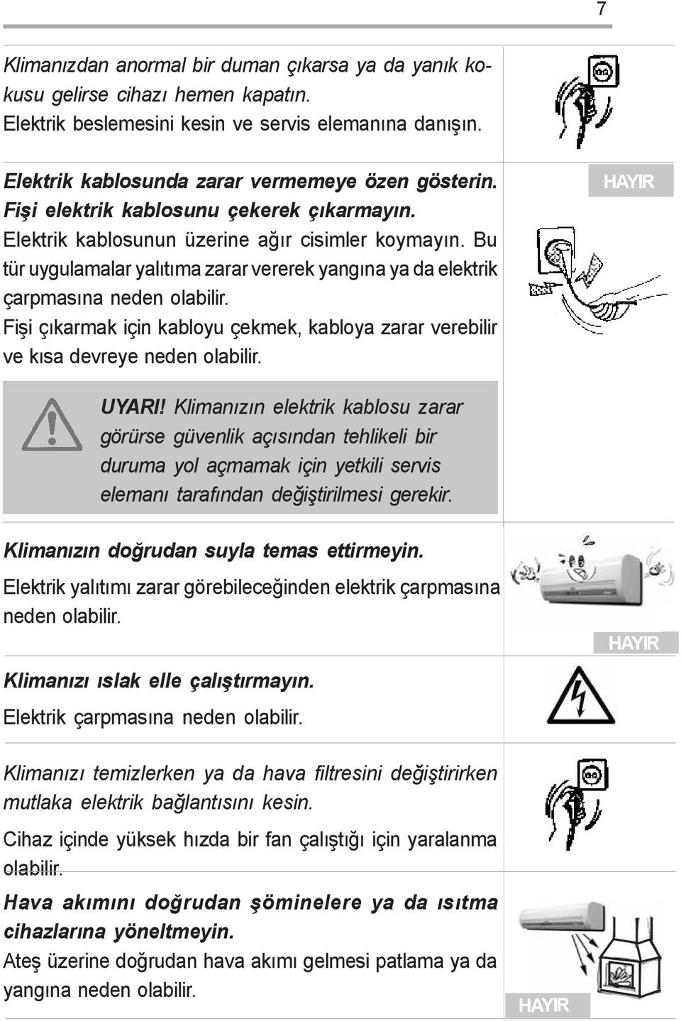 Fiþi çýkarmak için kabloyu çekmek, kabloya zarar verebilir ve kýsa devreye neden olabilir. HAYIR UYARI!