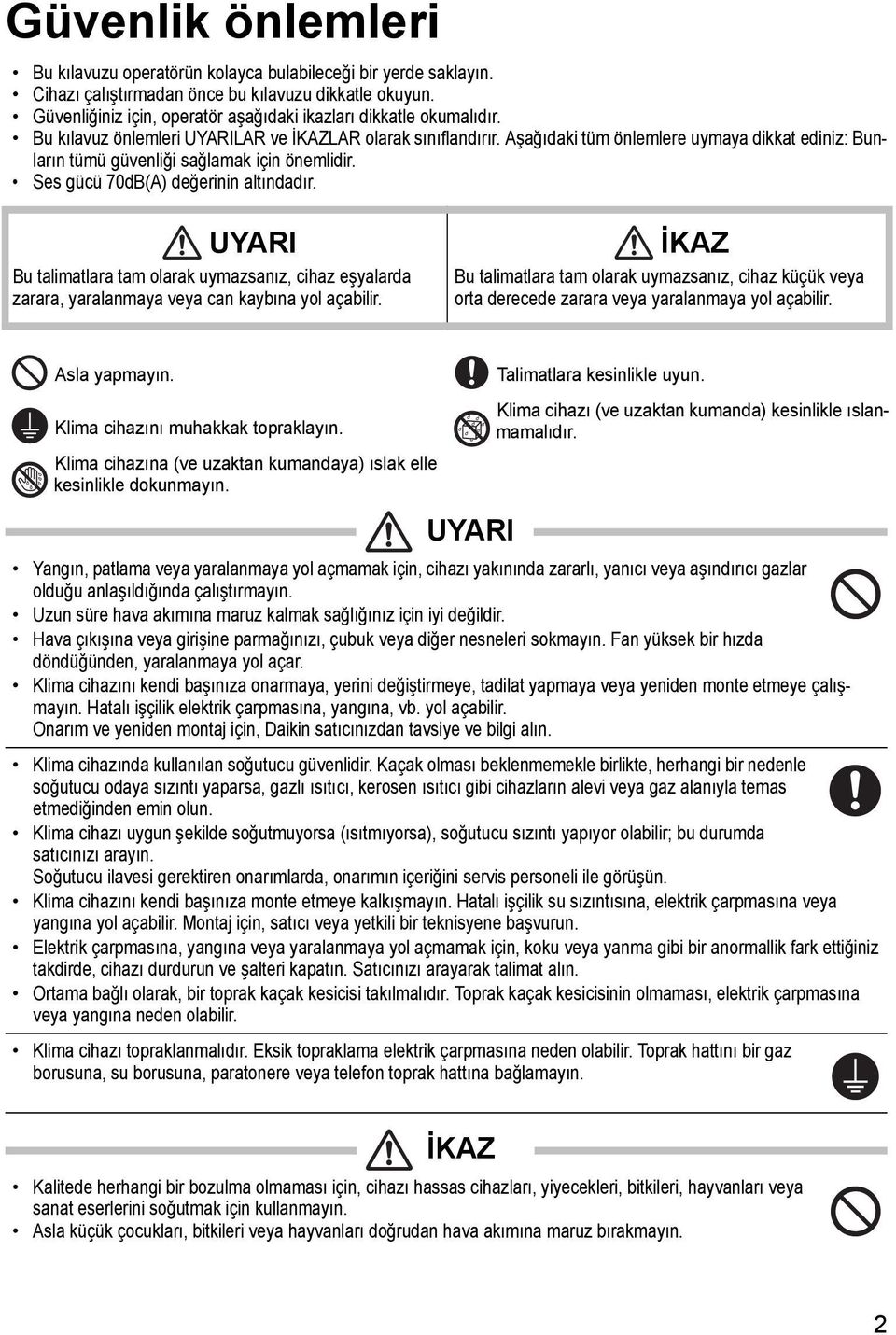 Aşağıdaki tüm önlemlere uymaya dikkat ediniz: Bunların tümü güvenliği sağlamak için önemlidir. Ses gücü 70dB(A) değerinin altındadır.