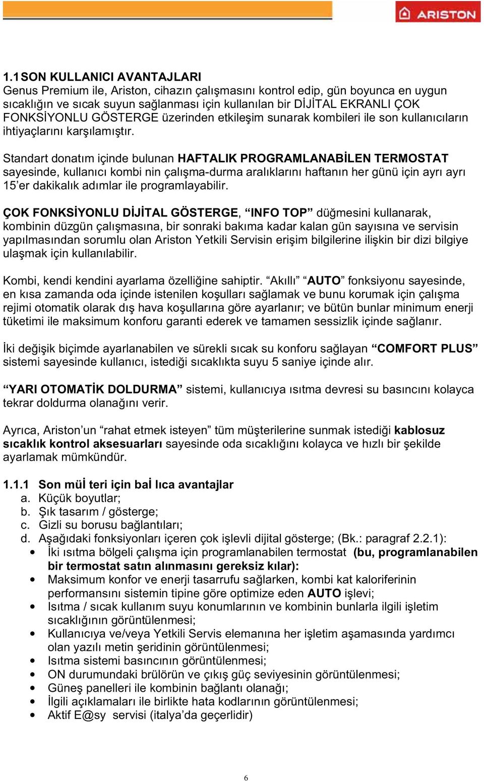 Standart donatım içinde bulunan HAFTALIK PROGRAMLANAB LEN TERMOSTAT sayesinde, kullanıcı kombi nin çalı ma-durma aralıklarını haftanın her günü için ayrı ayrı 15 er dakikalık adımlar ile