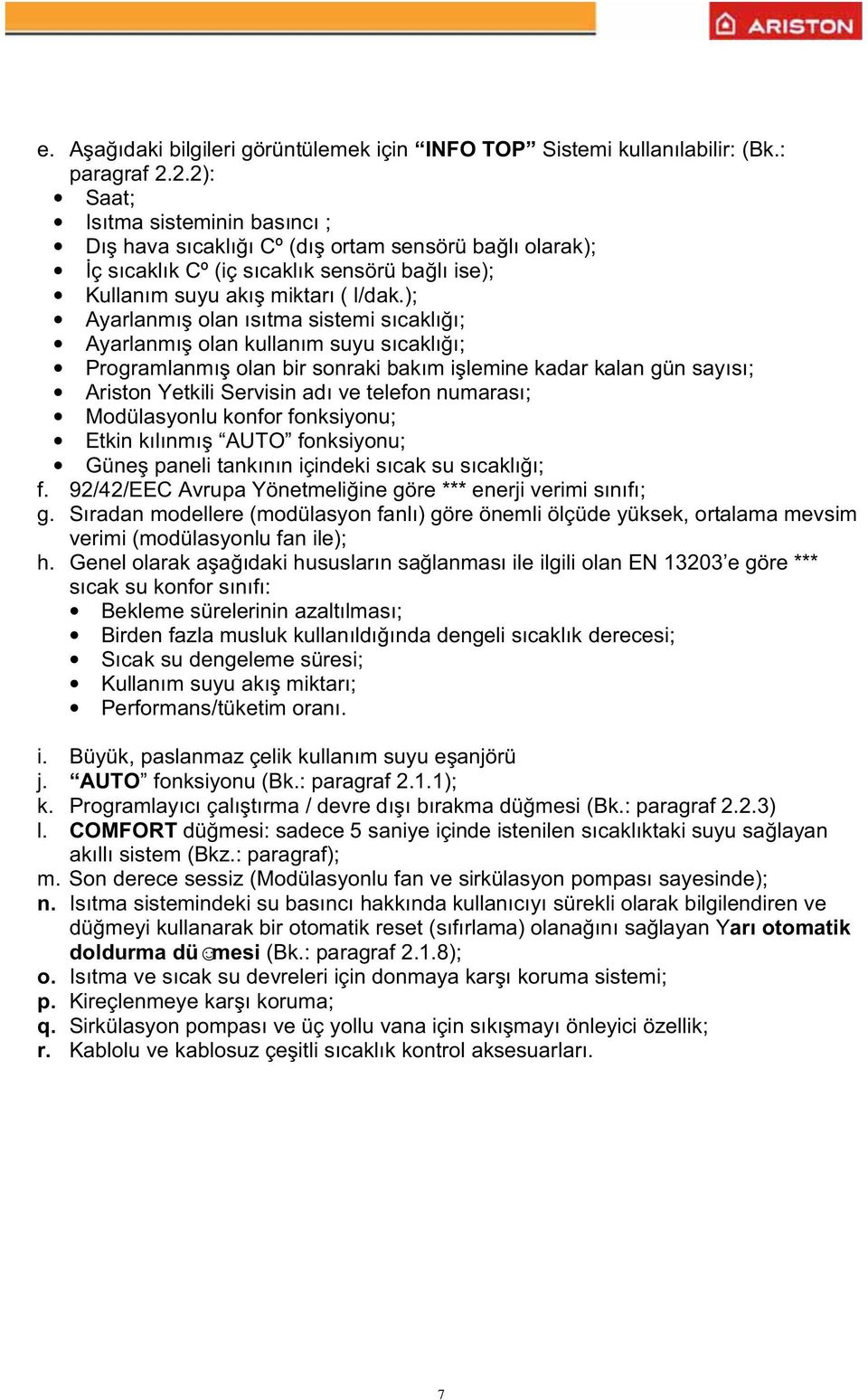 ); Ayarlanmı olan ısıtma sistemi sıcaklı ı; Ayarlanmı olan kullanım suyu sıcaklı ı; Programlanmı olan bir sonraki bakım i lemine kadar kalan gün sayısı; Ariston Yetkili Servisin adı ve telefon