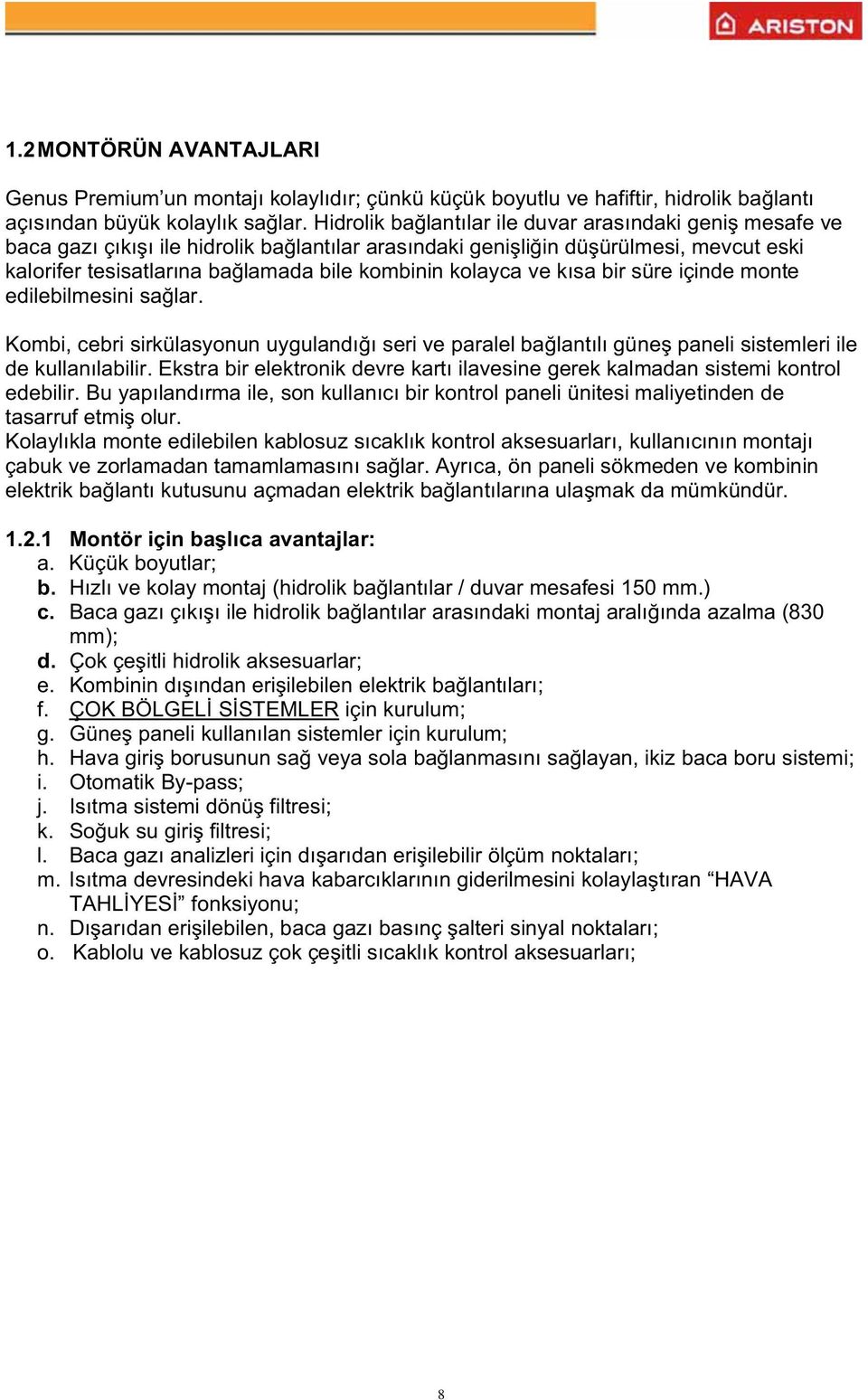 kolayca ve kısa bir süre içinde monte edilebilmesini sa lar. Kombi, cebri sirkülasyonun uygulandı ı seri ve paralel ba lantılı güne paneli sistemleri ile de kullanılabilir.