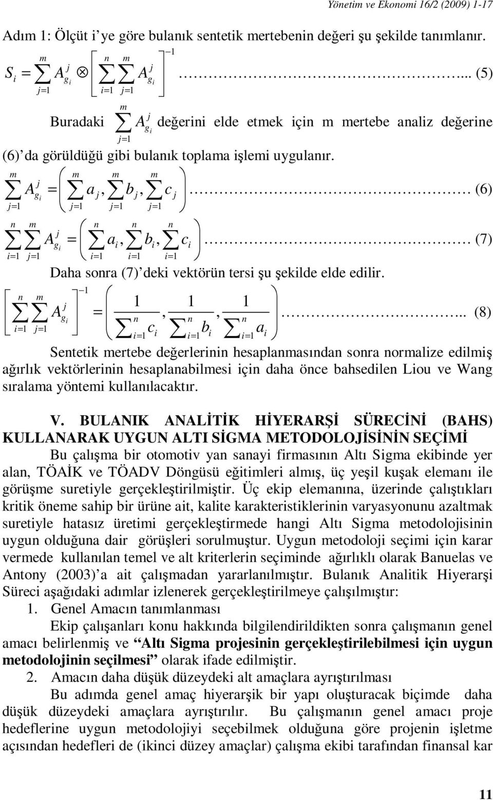 m m m m j Ag =,, i a j bj c j (6) j= 1 j= 1 j= 1 j= 1 n m n n n j Ag =,, i ai bi ci (7) i= 1 j= 1 i= 1 i= 1 i= 1 Daha sonra (7) deki vektörün tersi şu şekilde elde edilir. 1 n m 1 1 1 j Ag,, i =.