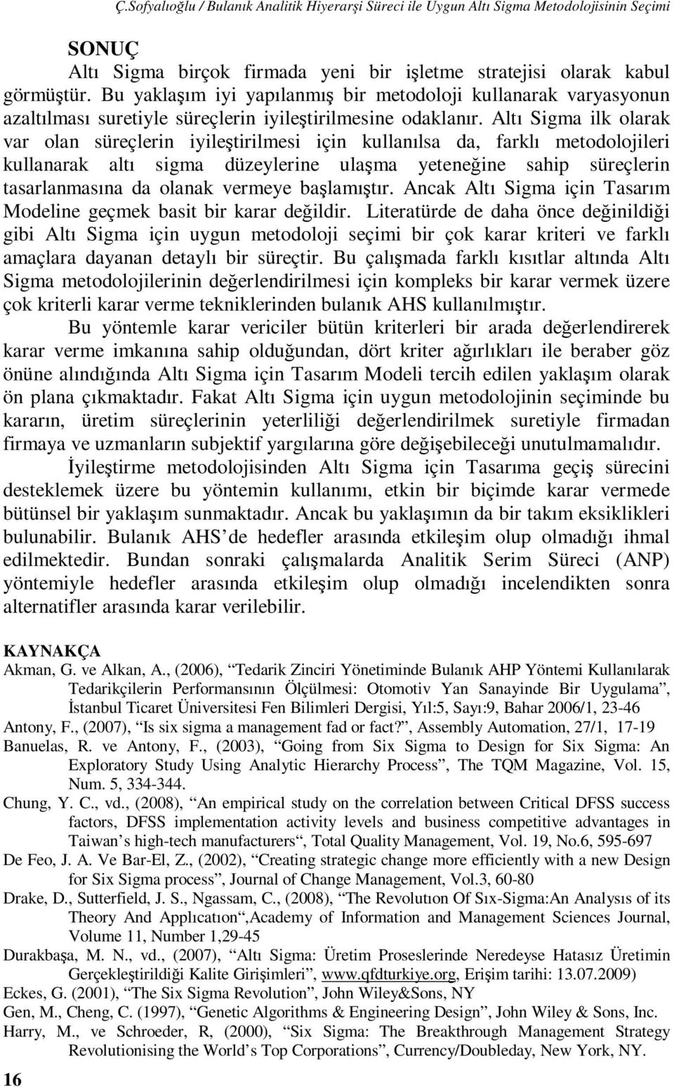 Altı Sigma ilk olarak var olan süreçlerin iyileştirilmesi için kullanılsa da, farklı metodolojileri kullanarak altı sigma düzeylerine ulaşma yeteneğine sahip süreçlerin tasarlanmasına da olanak