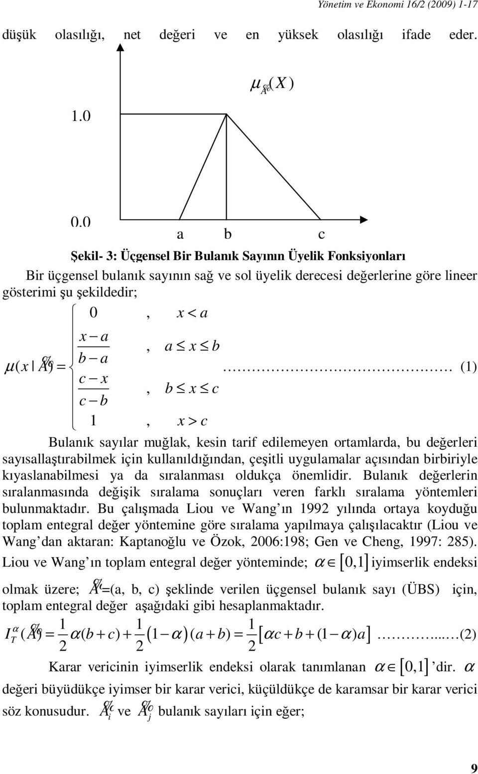 ) = (1) c x, b x c c b 1, x > c Bulanık sayılar muğlak, kesin tarif edilemeyen ortamlarda, bu değerleri sayısallaştırabilmek için kullanıldığından, çeşitli uygulamalar açısından birbiriyle