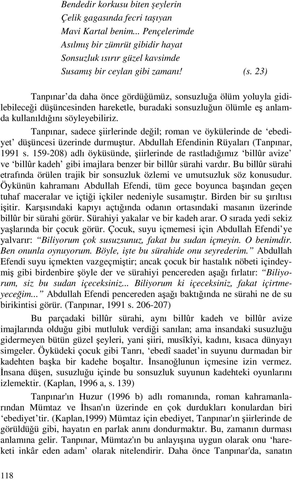 Tanpınar, sadece şiirlerinde değil; roman ve öykülerinde de ebediyet düşüncesi üzerinde durmuştur. Abdullah Efendinin Rüyaları (Tanpınar, 1991 s.