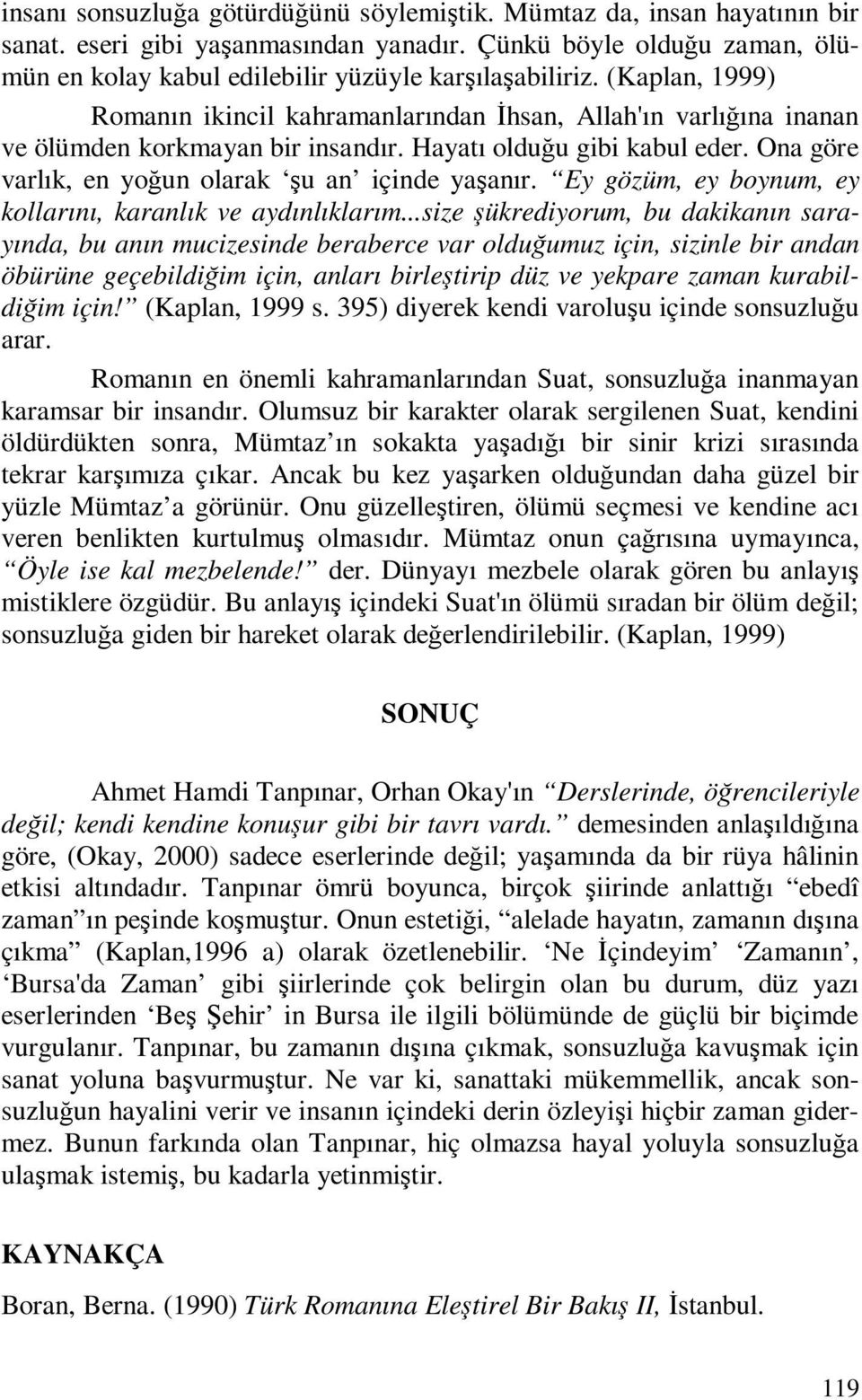 Ona göre varlık, en yoğun olarak şu an içinde yaşanır. Ey gözüm, ey boynum, ey kollarını, karanlık ve aydınlıklarım.