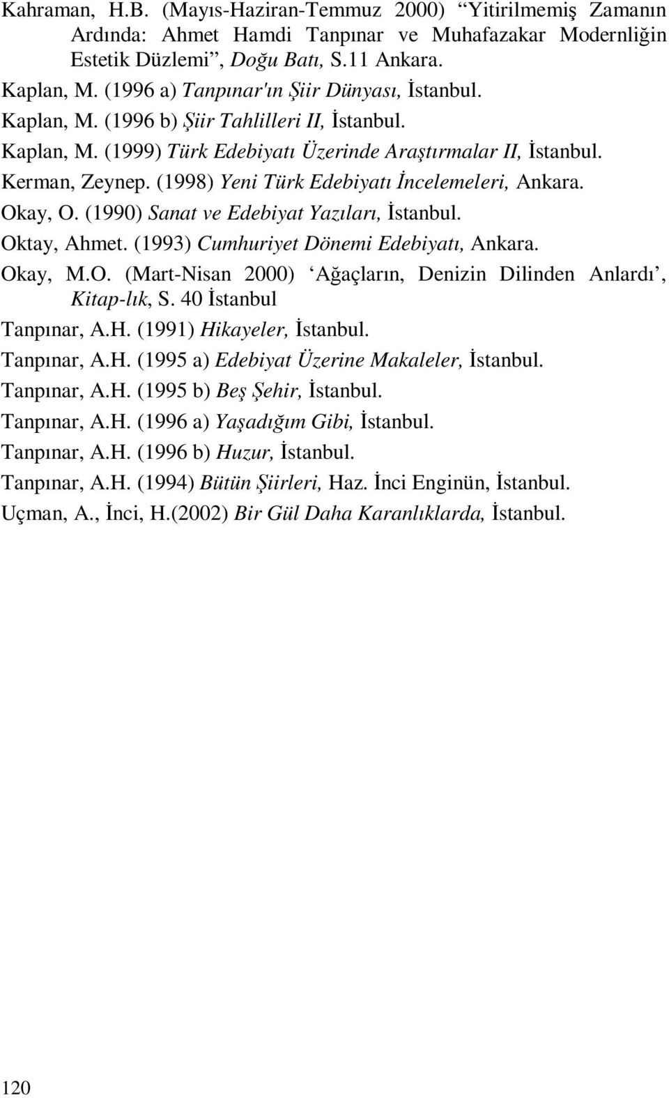 (1998) Yeni Türk Edebiyatı İncelemeleri, Ankara. Okay, O. (1990) Sanat ve Edebiyat Yazıları, İstanbul. Oktay, Ahmet. (1993) Cumhuriyet Dönemi Edebiyatı, Ankara. Okay, M.O. (Mart-Nisan 2000) Ağaçların, Denizin Dilinden Anlardı, Kitap-lık, S.