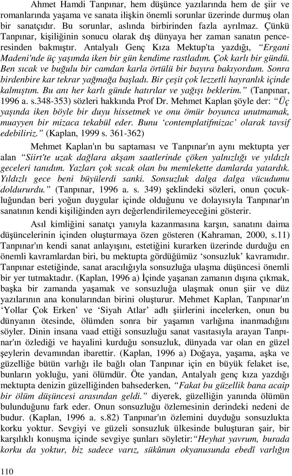 Çok karlı bir gündü. Ben sıcak ve buğulu bir camdan karla örtülü bir bayıra bakıyordum. Sonra birdenbire kar tekrar yağmağa başladı. Bir çeşit çok lezzetli hayranlık içinde kalmıştım.