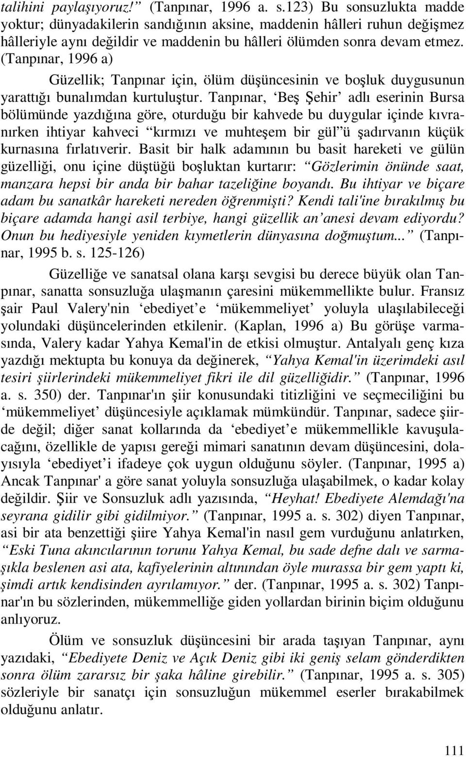 (Tanpınar, 1996 a) Güzellik; Tanpınar için, ölüm düşüncesinin ve boşluk duygusunun yarattığı bunalımdan kurtuluştur.