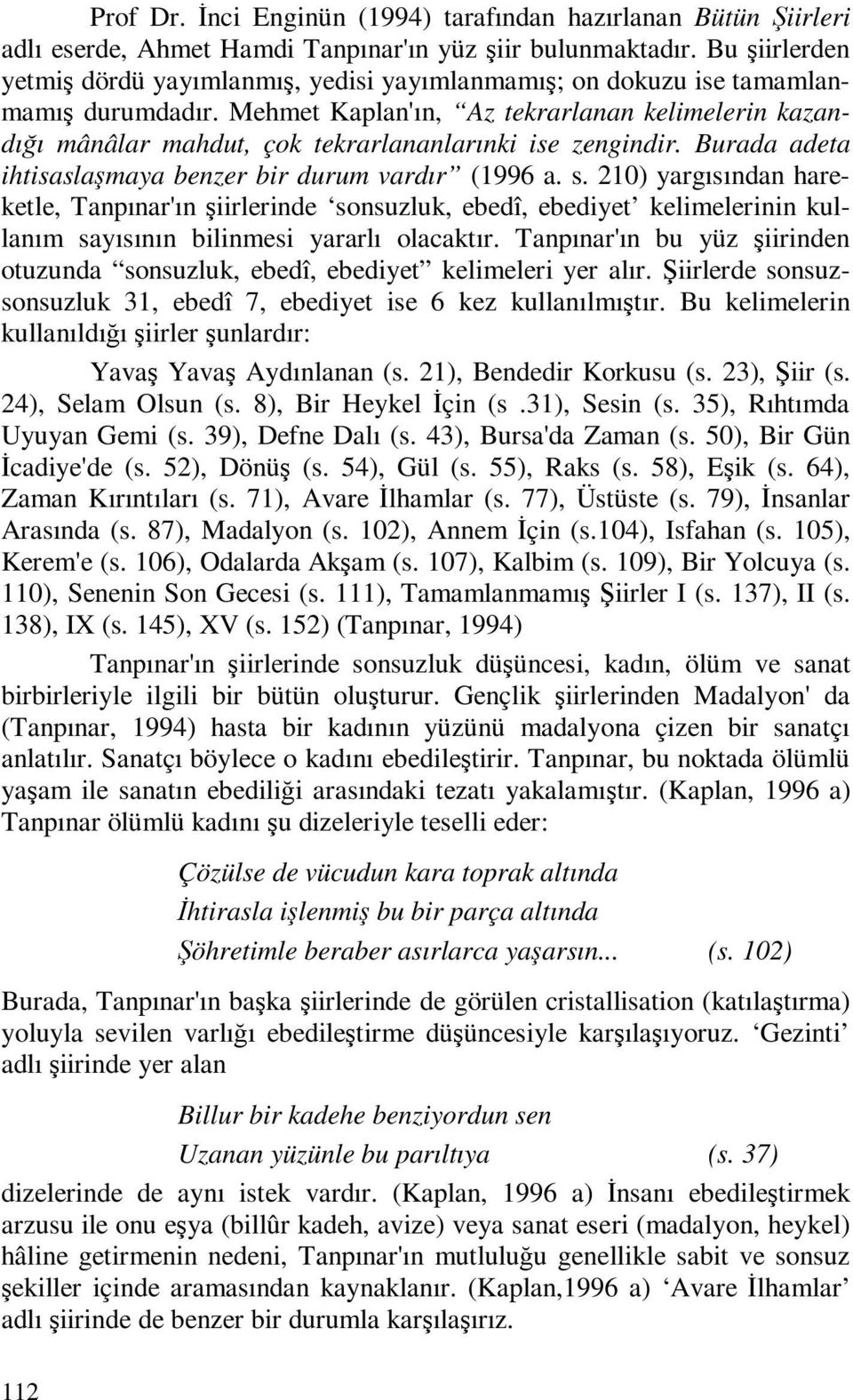 Mehmet Kaplan'ın, Az tekrarlanan kelimelerin kazandığı mânâlar mahdut, çok tekrarlananlarınki ise zengindir. Burada adeta ihtisaslaşmaya benzer bir durum vardır (1996 a. s.