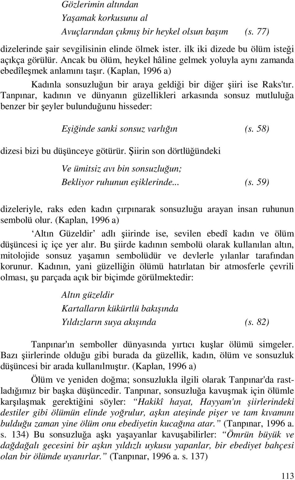 Tanpınar, kadının ve dünyanın güzellikleri arkasında sonsuz mutluluğa benzer bir şeyler bulunduğunu hisseder: Eşiğinde sanki sonsuz varlığın (s. 58) dizesi bizi bu düşünceye götürür.