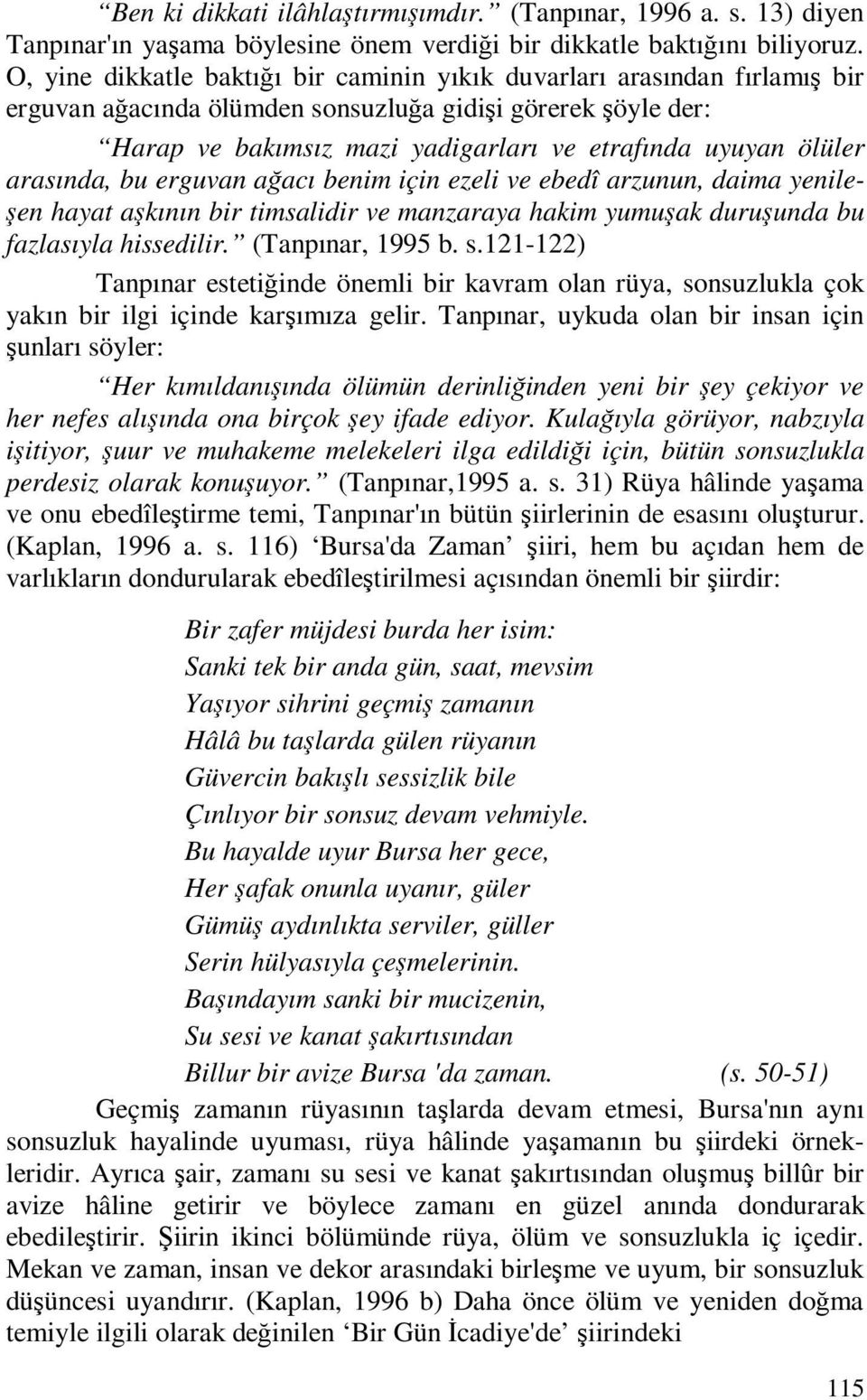 arasında, bu erguvan ağacı benim için ezeli ve ebedî arzunun, daima yenileşen hayat aşkının bir timsalidir ve manzaraya hakim yumuşak duruşunda bu fazlasıyla hissedilir. (Tanpınar, 1995 b. s.