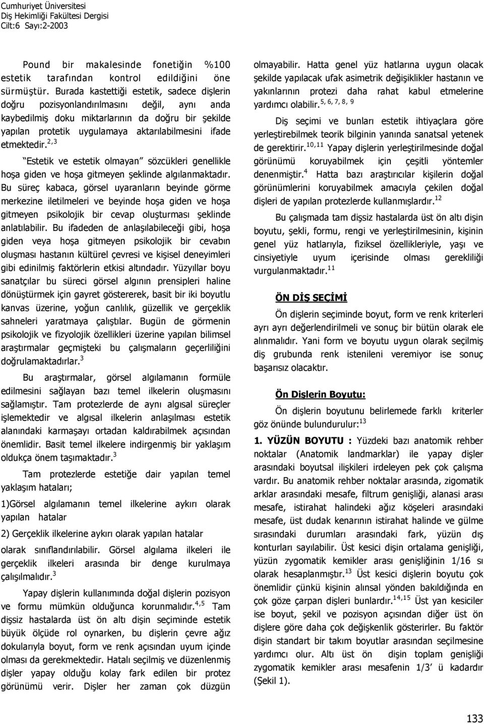 etmektedir. 2,3 Estetik ve estetik olmayan sözcükleri genellikle hoşa giden ve hoşa gitmeyen şeklinde algılanmaktadır.