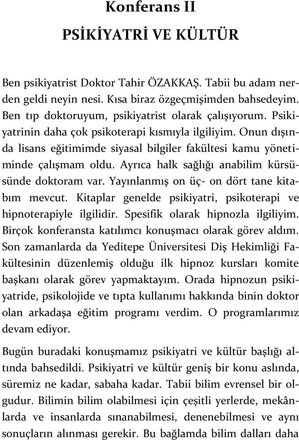 Ayrıca halk sağlığı anabilim kürsüsünde doktoram var. Yayınlanmış on üç- on dört tane kitabım mevcut. Kitaplar genelde psikiyatri, psikoterapi ve hipnoterapiyle ilgilidir.