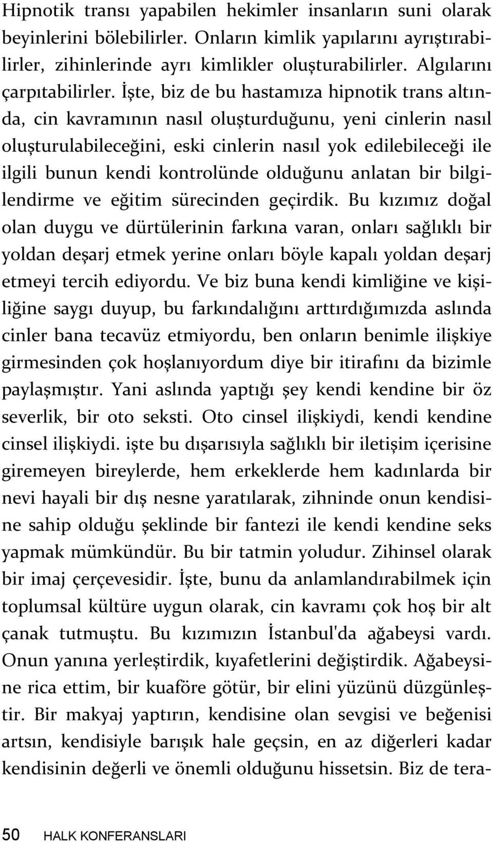 İşte, biz de bu hastamıza hipnotik trans altında, cin kavramının nasıl oluşturduğunu, yeni cinlerin nasıl oluşturulabileceğini, eski cinlerin nasıl yok edilebileceği ile ilgili bunun kendi