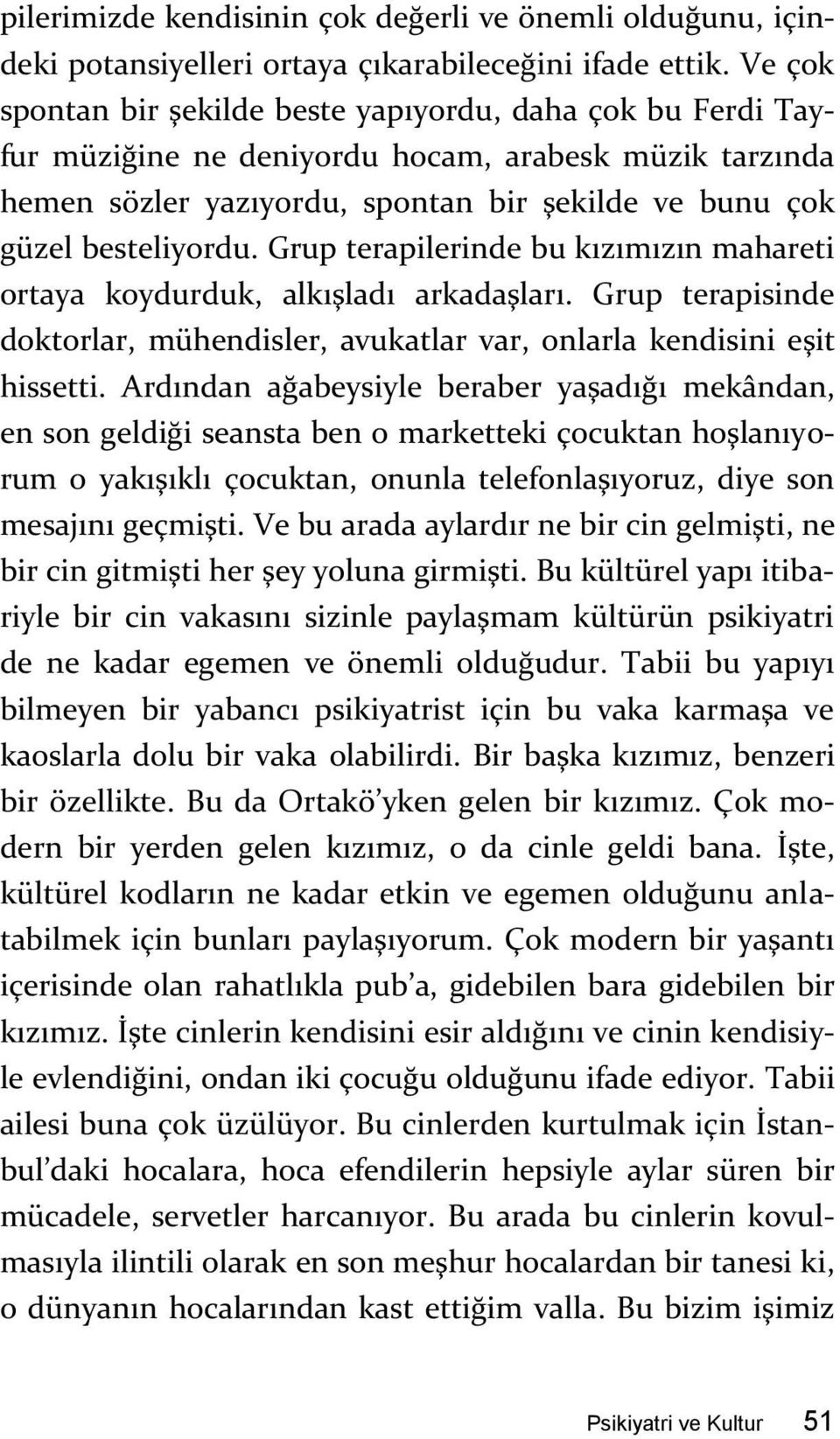 Grup terapilerinde bu kızımızın mahareti ortaya koydurduk, alkışladı arkadaşları. Grup terapisinde doktorlar, mühendisler, avukatlar var, onlarla kendisini eşit hissetti.