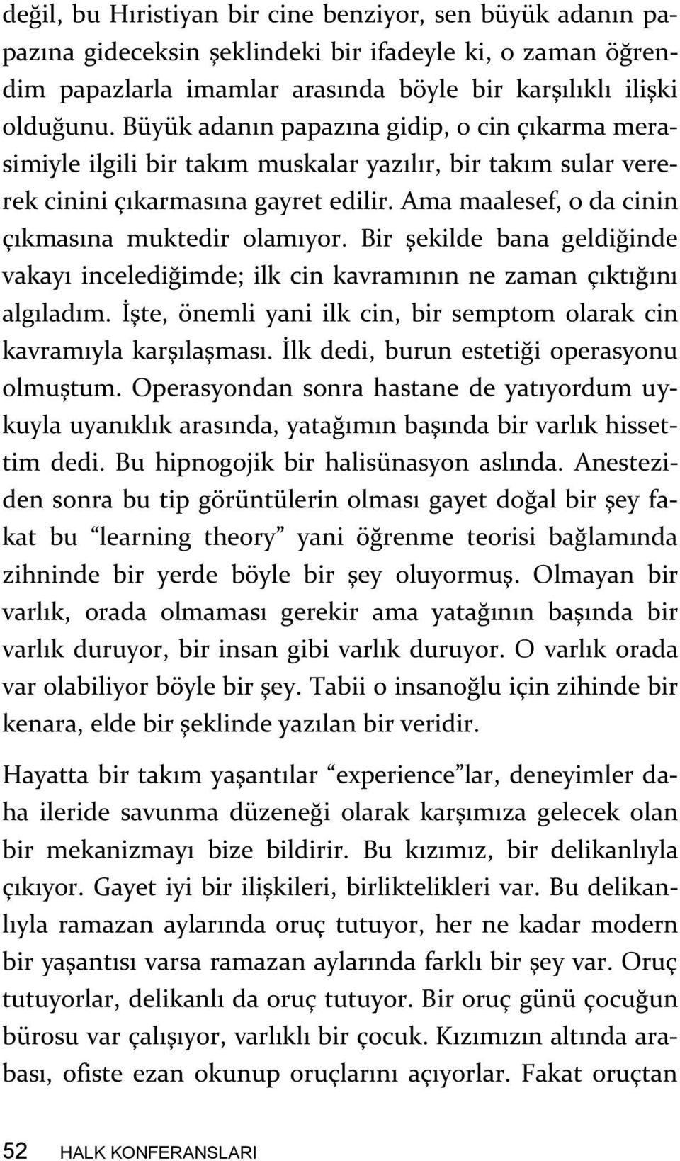 Ama maalesef, o da cinin çıkmasına muktedir olamıyor. Bir şekilde bana geldiğinde vakayı incelediğimde; ilk cin kavramının ne zaman çıktığını algıladım.