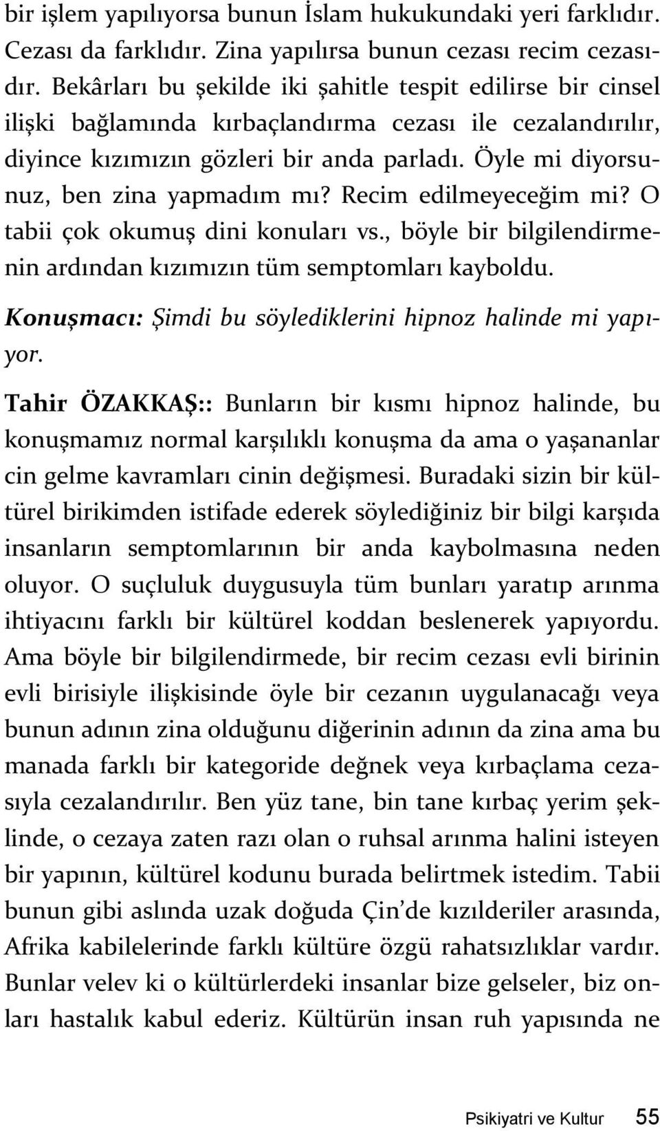 Öyle mi diyorsunuz, ben zina yapmadım mı? Recim edilmeyeceğim mi? O tabii çok okumuş dini konuları vs., böyle bir bilgilendirmenin ardından kızımızın tüm semptomları kayboldu.