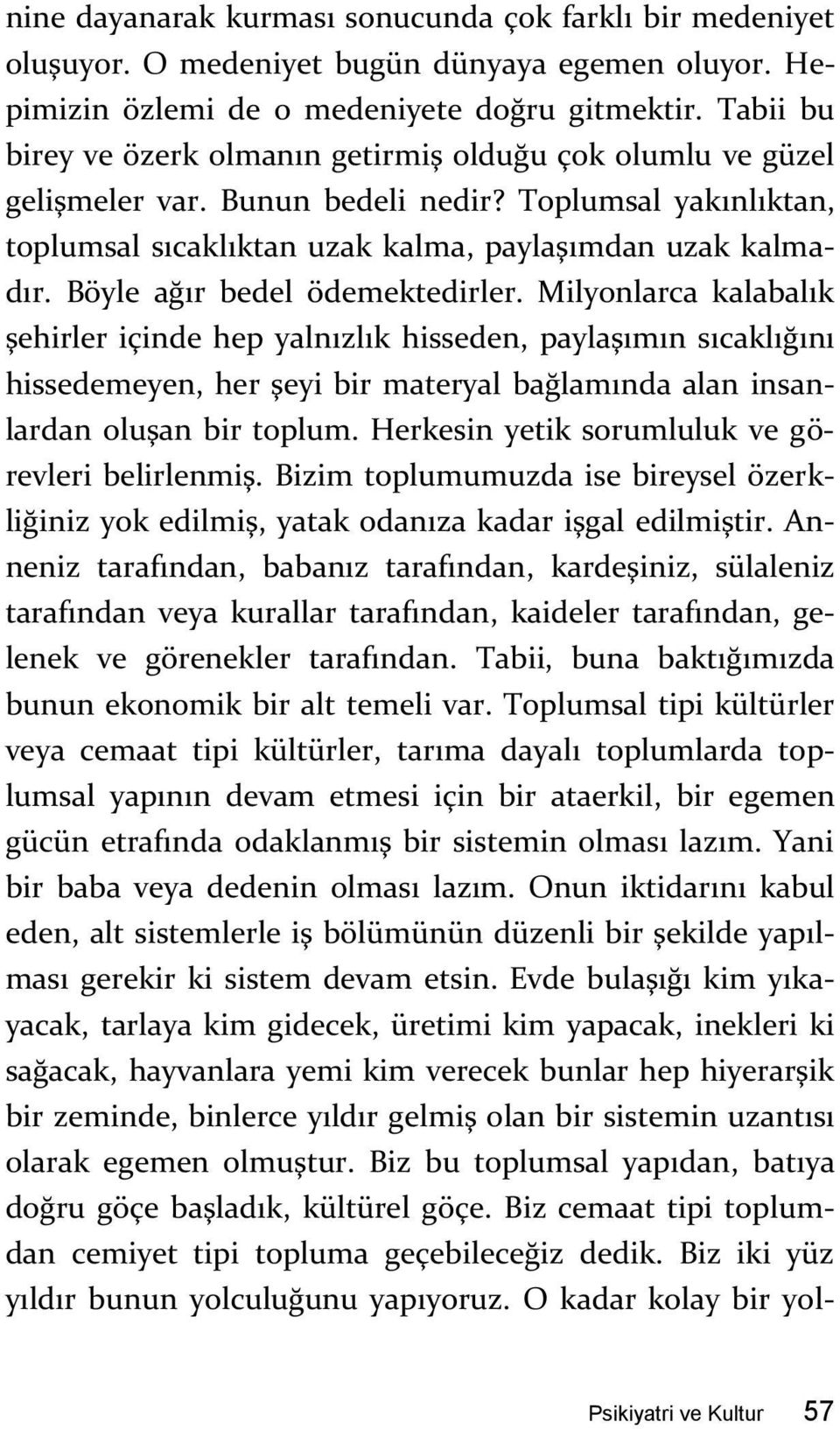 Böyle ağır bedel ödemektedirler. Milyonlarca kalabalık şehirler içinde hep yalnızlık hisseden, paylaşımın sıcaklığını hissedemeyen, her şeyi bir materyal bağlamında alan insanlardan oluşan bir toplum.