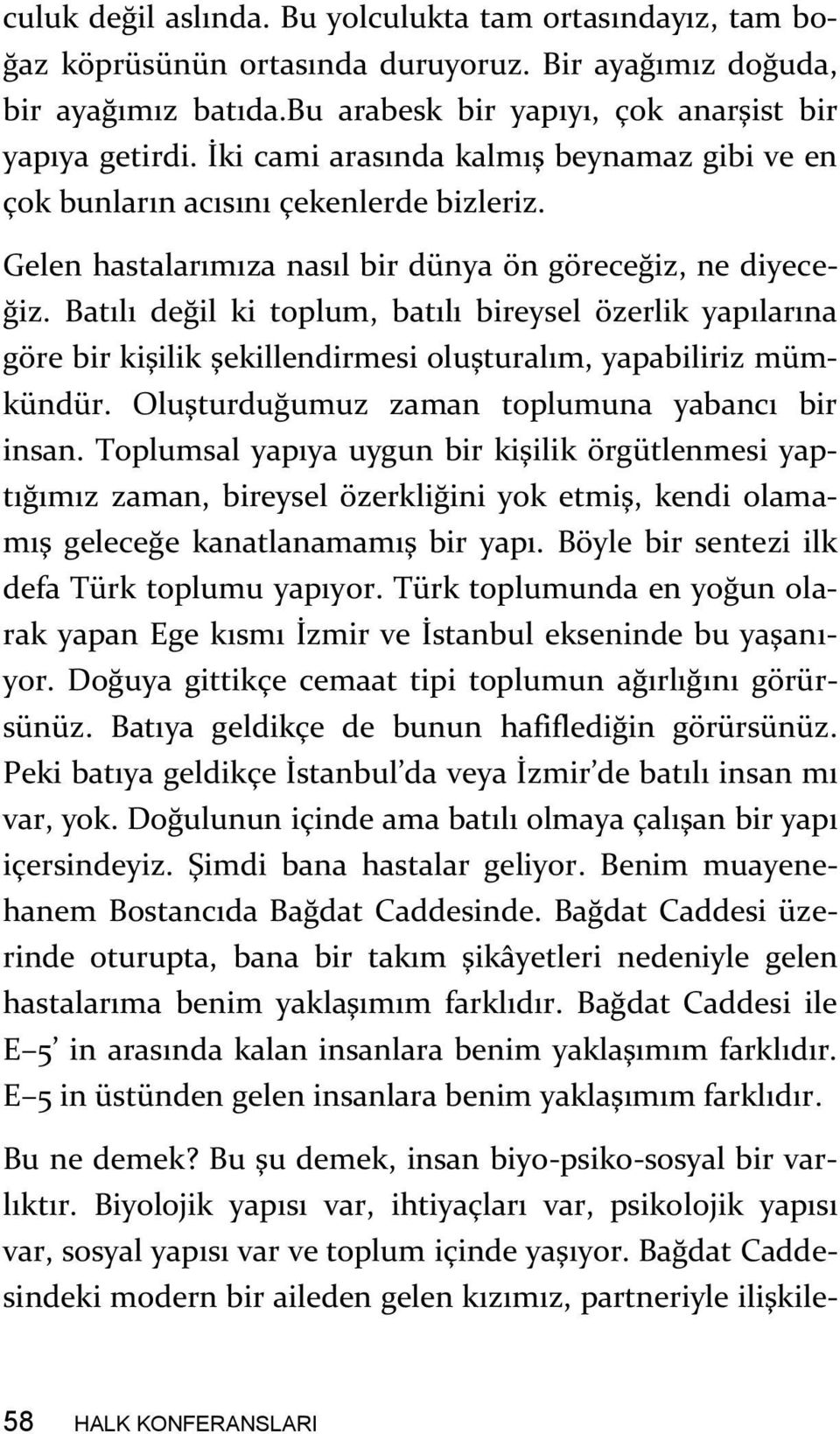 Batılı değil ki toplum, batılı bireysel özerlik yapılarına göre bir kişilik şekillendirmesi oluşturalım, yapabiliriz mümkündür. Oluşturduğumuz zaman toplumuna yabancı bir insan.