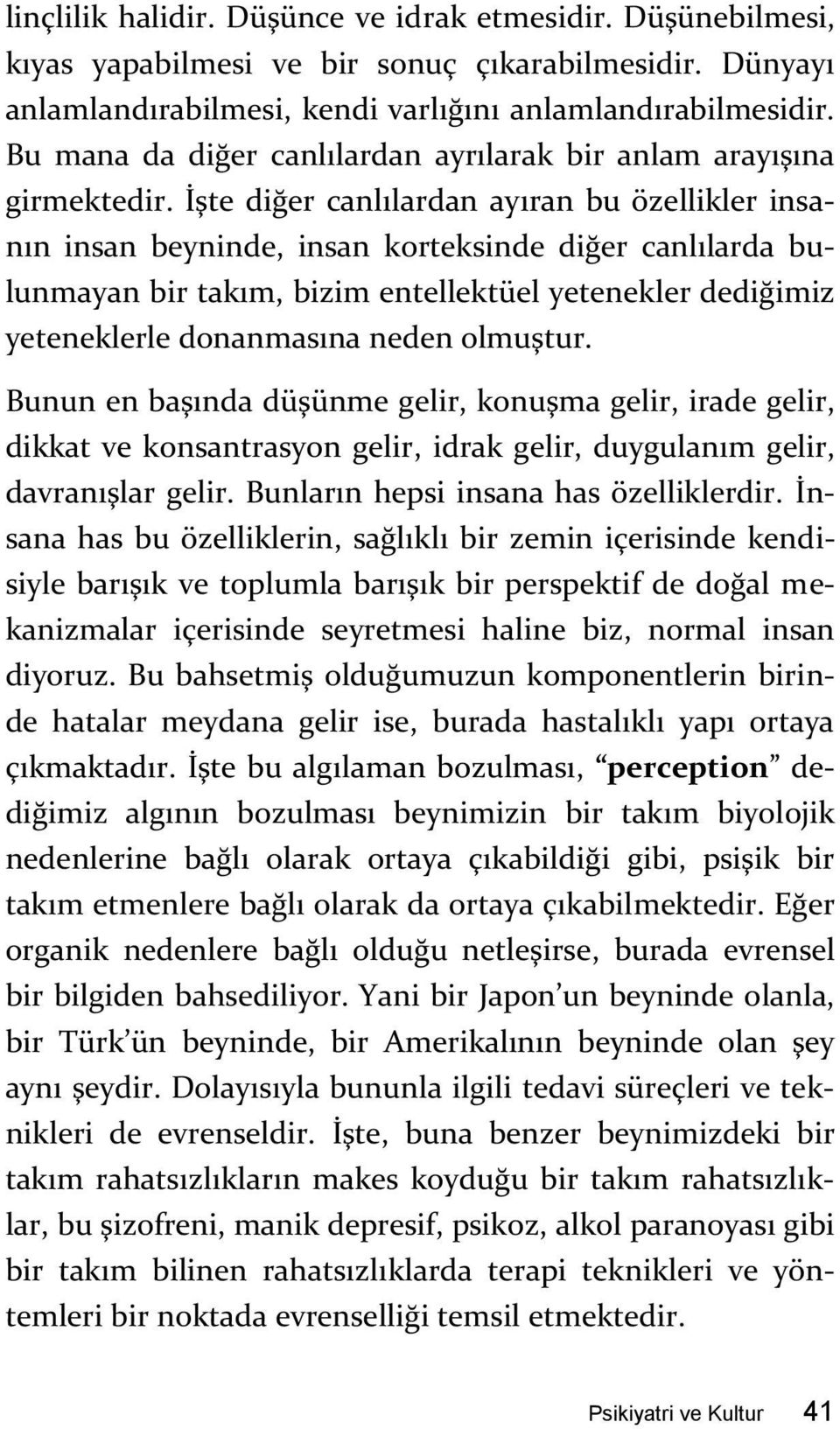 İşte diğer canlılardan ayıran bu özellikler insanın insan beyninde, insan korteksinde diğer canlılarda bulunmayan bir takım, bizim entellektüel yetenekler dediğimiz yeteneklerle donanmasına neden