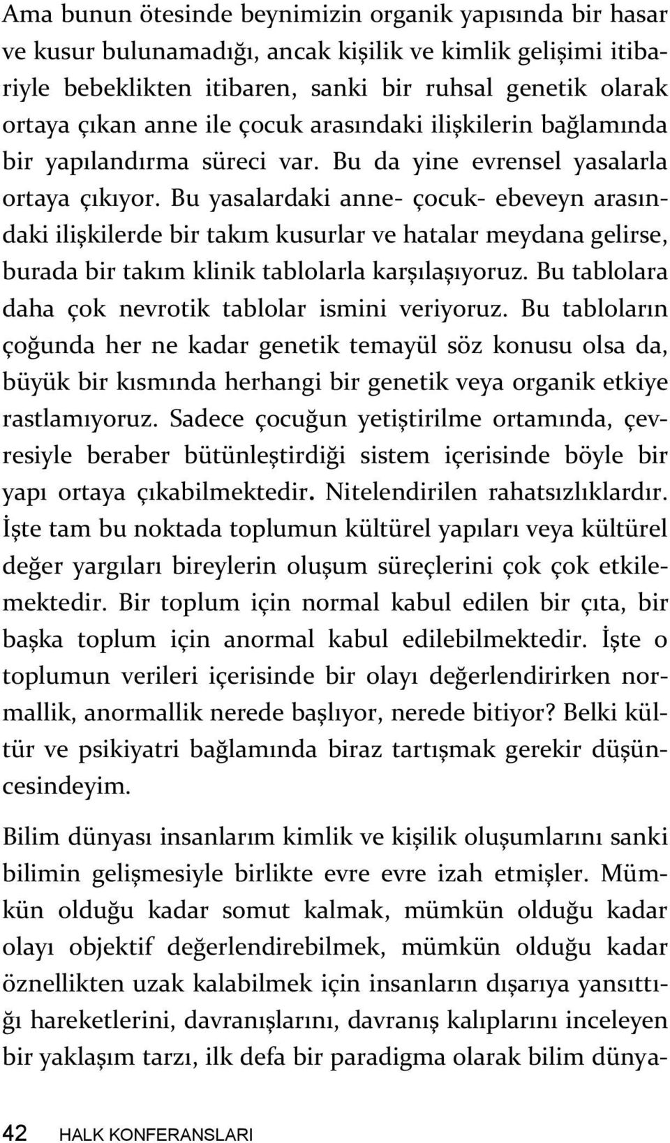 Bu yasalardaki anne- çocuk- ebeveyn arasındaki ilişkilerde bir takım kusurlar ve hatalar meydana gelirse, burada bir takım klinik tablolarla karşılaşıyoruz.