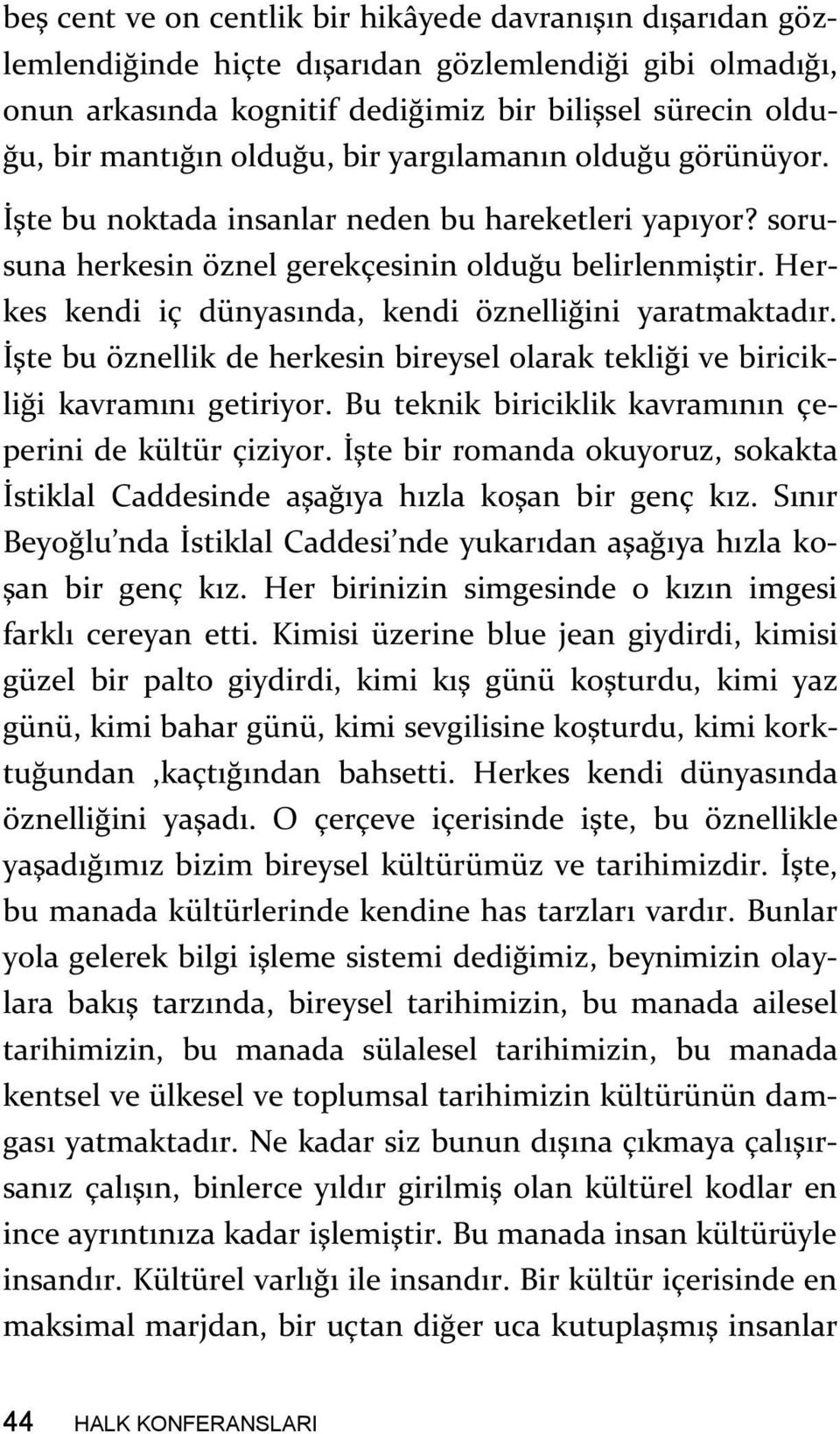 Herkes kendi iç dünyasında, kendi öznelliğini yaratmaktadır. İşte bu öznellik de herkesin bireysel olarak tekliği ve biricikliği kavramını getiriyor.