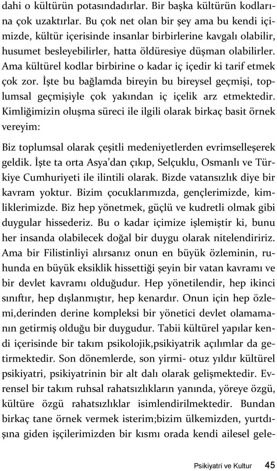 Ama kültürel kodlar birbirine o kadar iç içedir ki tarif etmek çok zor. İşte bu bağlamda bireyin bu bireysel geçmişi, toplumsal geçmişiyle çok yakından iç içelik arz etmektedir.