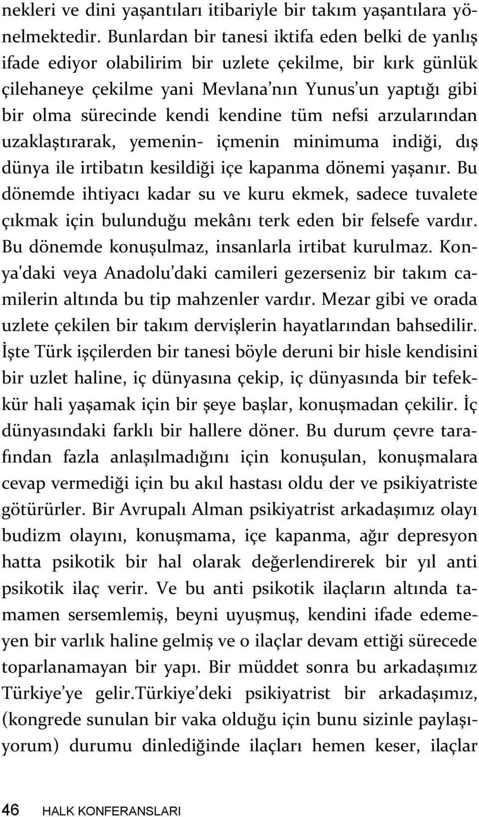 tüm nefsi arzularından uzaklaştırarak, yemenin- içmenin minimuma indiği, dış dünya ile irtibatın kesildiği içe kapanma dönemi yaşanır.