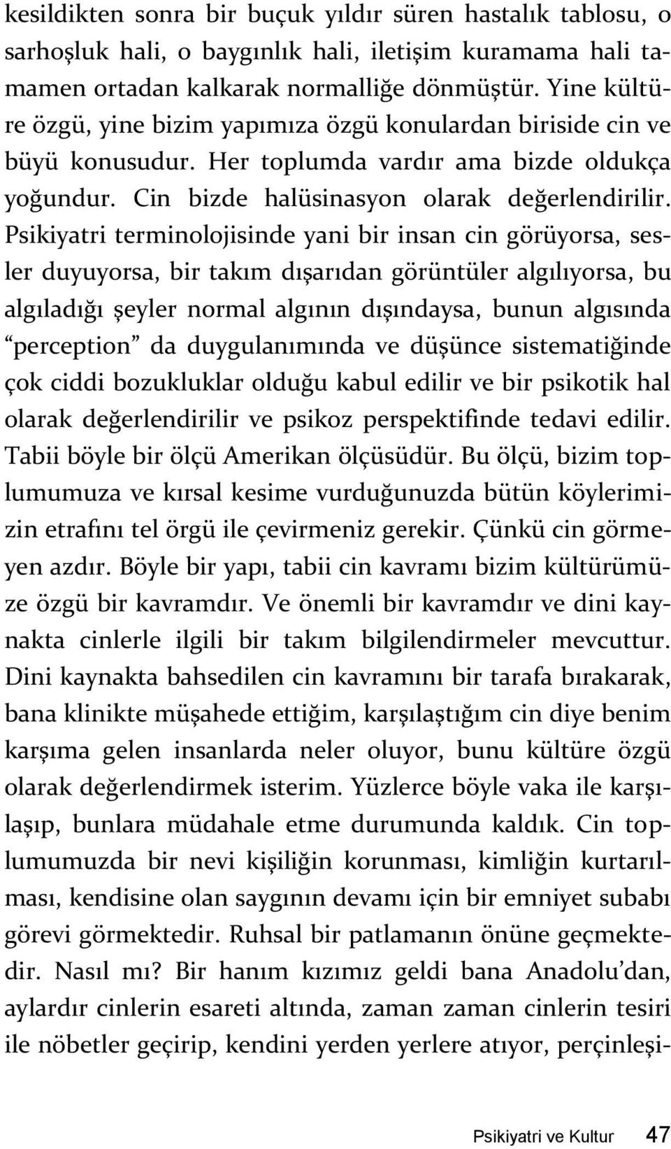 Psikiyatri terminolojisinde yani bir insan cin görüyorsa, sesler duyuyorsa, bir takım dışarıdan görüntüler algılıyorsa, bu algıladığı şeyler normal algının dışındaysa, bunun algısında perception da