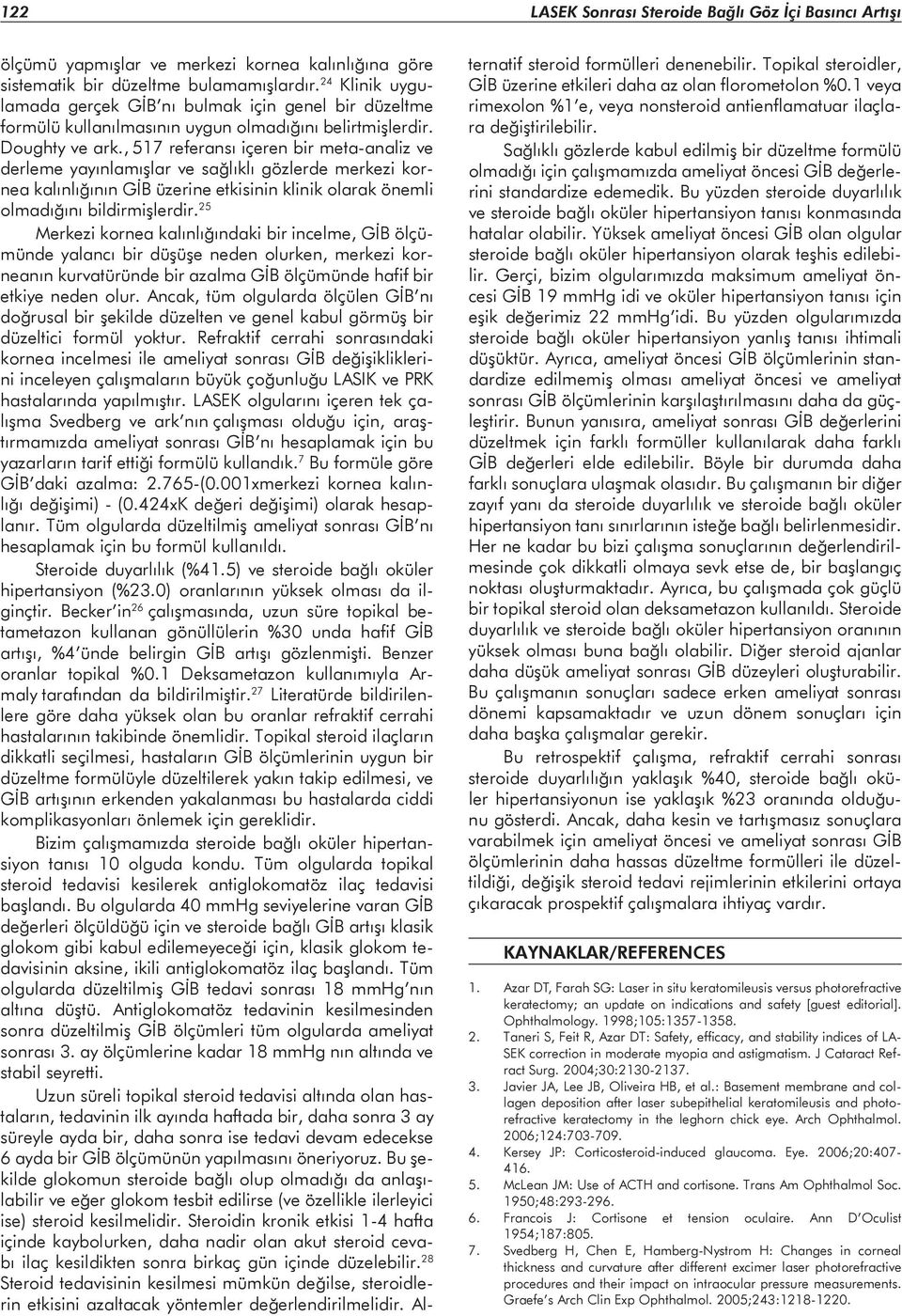 , 517 referansı içeren bir meta-analiz ve derleme yayınlamışlar ve sağlıklı gözlerde merkezi kornea kalınlığının GİB üzerine etkisinin klinik olarak önemli olmadığını bildirmişlerdir.