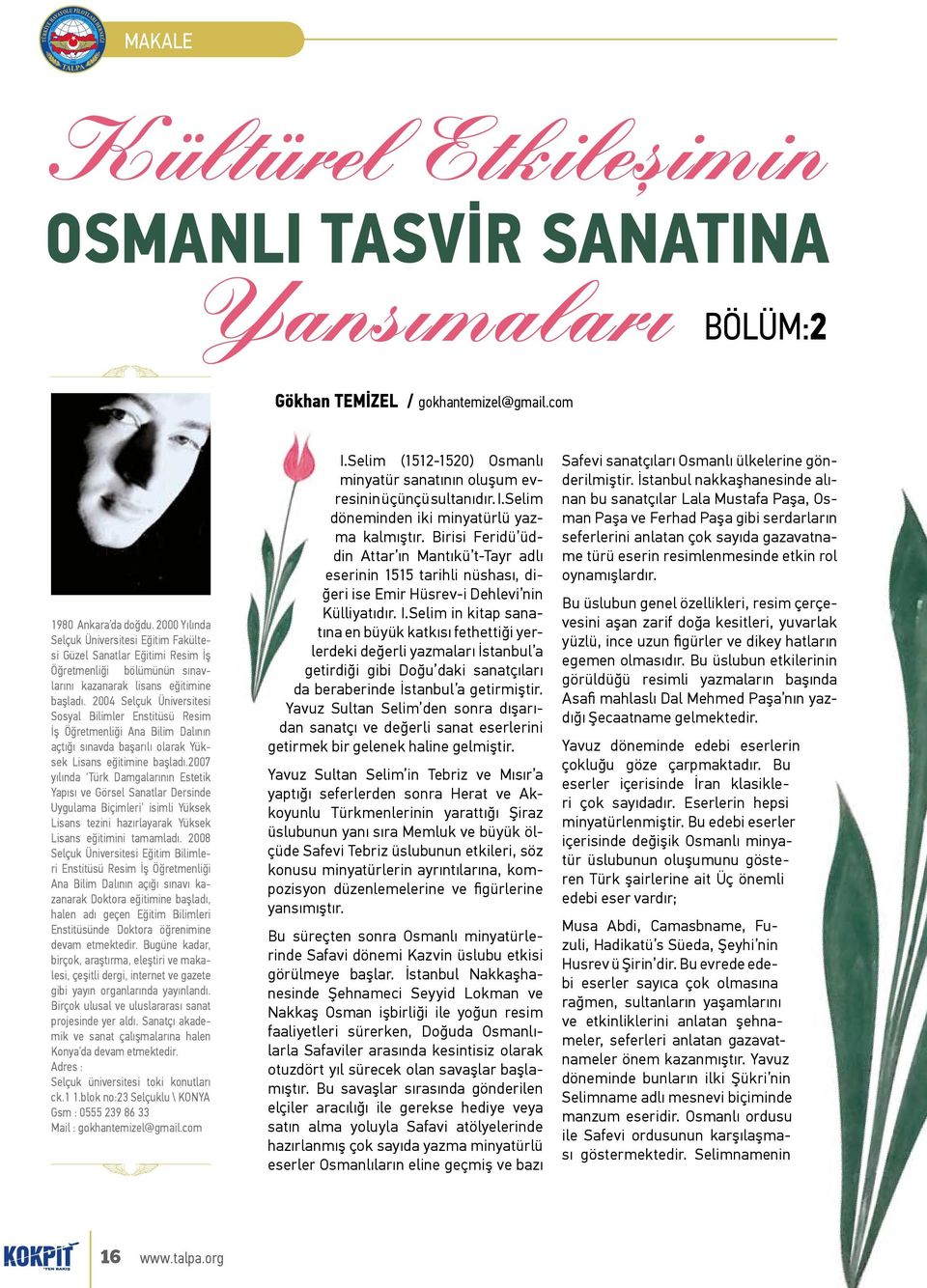 2004 Selçuk Üniversitesi Sosyal Bilimler Enstitüsü Resim İş Öğretmenliği Ana Bilim Dalının açtığı sınavda başarılı olarak Yüksek Lisans eğitimine başladı.