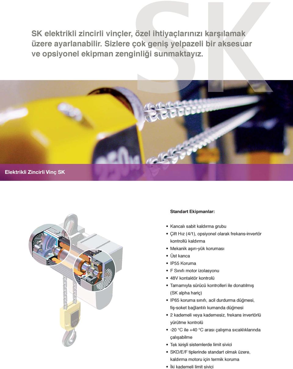 Sınıfı motor izolasyonu 48V kontaktör kontrolü Tamamıyla sürücü kontrolleri ile donatılmış (SK alpha hariç) IP65 koruma sınıfı, acil durdurma düğmesi, fi ş-soket bağlantılı kumanda düğmesi 2 kademeli