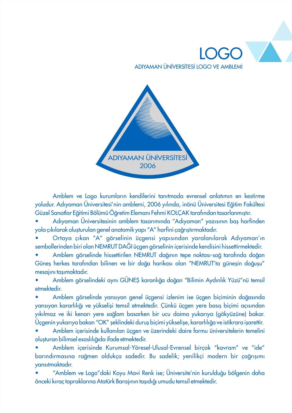 Adýyaman Üniversitesinin amblem tasarýmýnda Adýyaman yazýsýnýn baþ harfinden yola çýkýlarak oluþturulan genel anatomik yapý A harfini çaðrýþtýrmaktadýr.