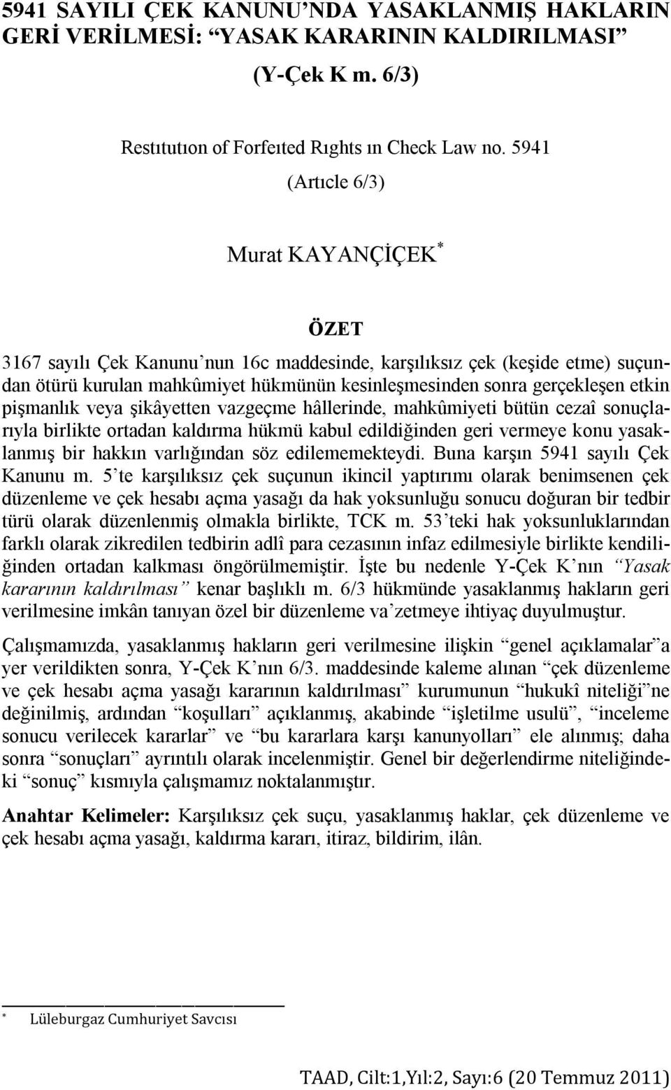 pişmanlık veya şikâyetten vazgeçme hâllerinde, mahkûmiyeti bütün cezaî sonuçlarıyla birlikte ortadan kaldırma hükmü kabul edildiğinden geri vermeye konu yasaklanmış bir hakkın varlığından söz