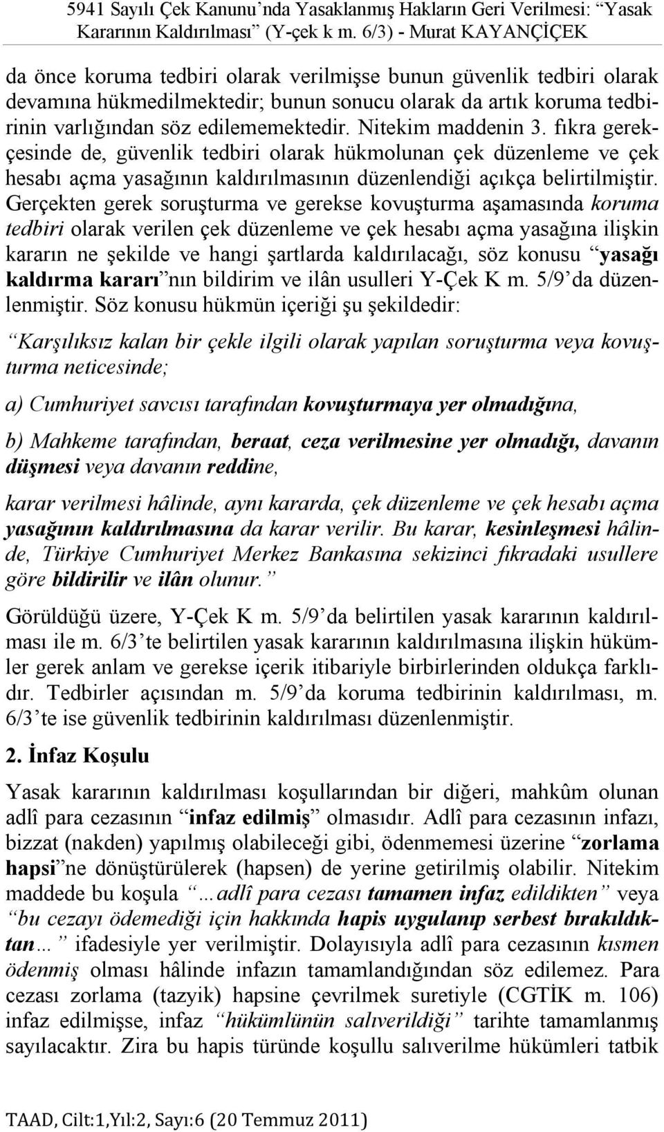 edilememektedir. Nitekim maddenin 3. fıkra gerekçesinde de, güvenlik tedbiri olarak hükmolunan çek düzenleme ve çek hesabı açma yasağının kaldırılmasının düzenlendiği açıkça belirtilmiştir.