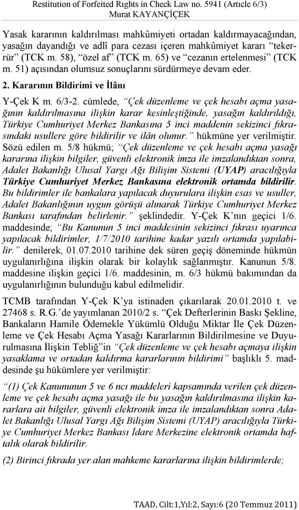 58), özel af (TCK m. 65) ve cezanın ertelenmesi (TCK m. 51) açısından olumsuz sonuçlarını sürdürmeye devam eder. 2. Kararının Bildirimi ve İlânı Y-Çek K m. 6/3-2.