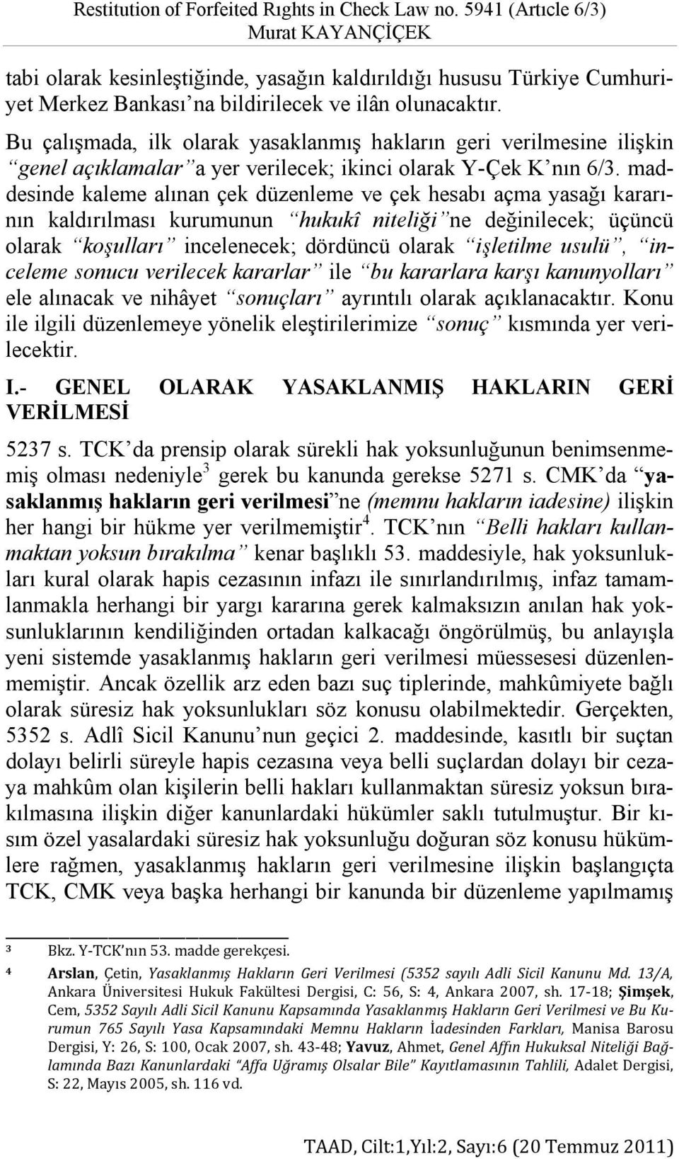 Bu çalışmada, ilk olarak yasaklanmış hakların geri verilmesine ilişkin genel açıklamalar a yer verilecek; ikinci olarak Y-Çek K nın 6/3.