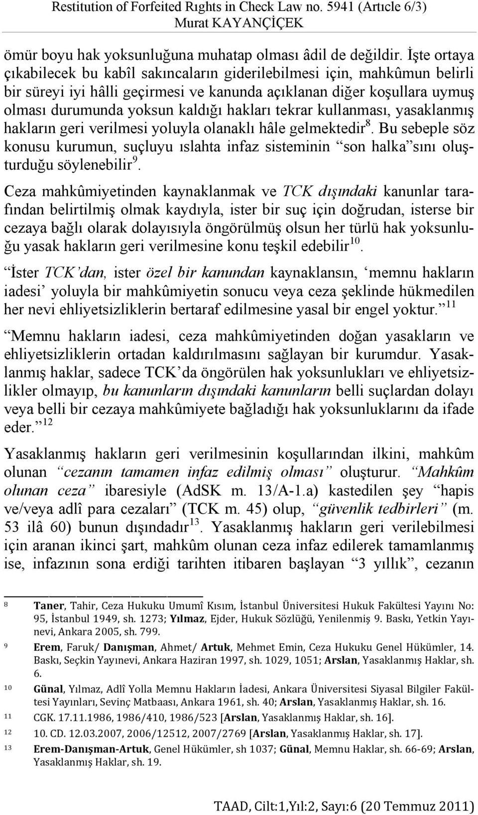 tekrar kullanması, yasaklanmış hakların geri verilmesi yoluyla olanaklı hâle gelmektedir 8. Bu sebeple söz konusu kurumun, suçluyu ıslahta infaz sisteminin son halka sını oluşturduğu söylenebilir 9.