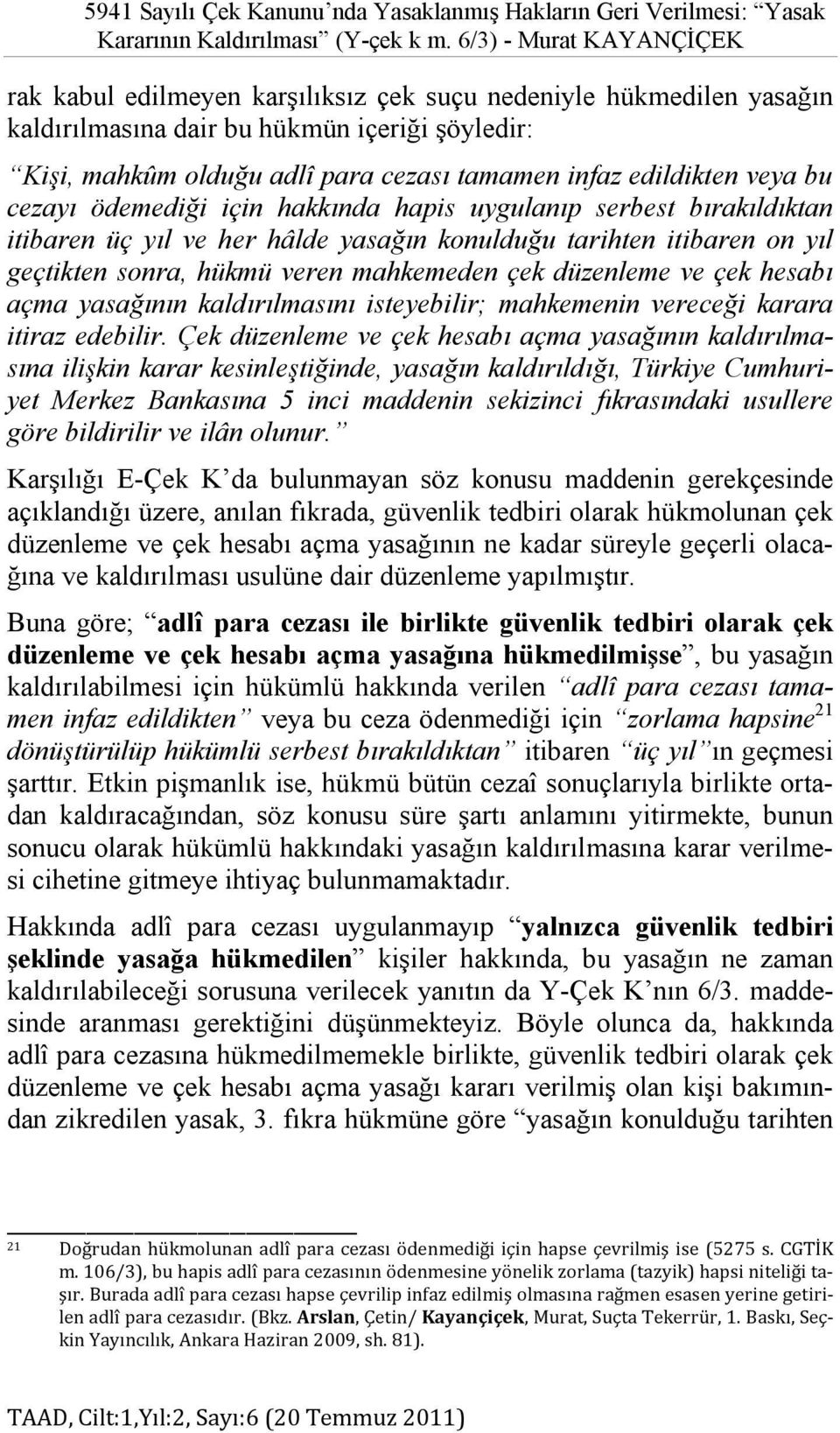 edildikten veya bu cezayı ödemediği için hakkında hapis uygulanıp serbest bırakıldıktan itibaren üç yıl ve her hâlde yasağın konulduğu tarihten itibaren on yıl geçtikten sonra, hükmü veren mahkemeden