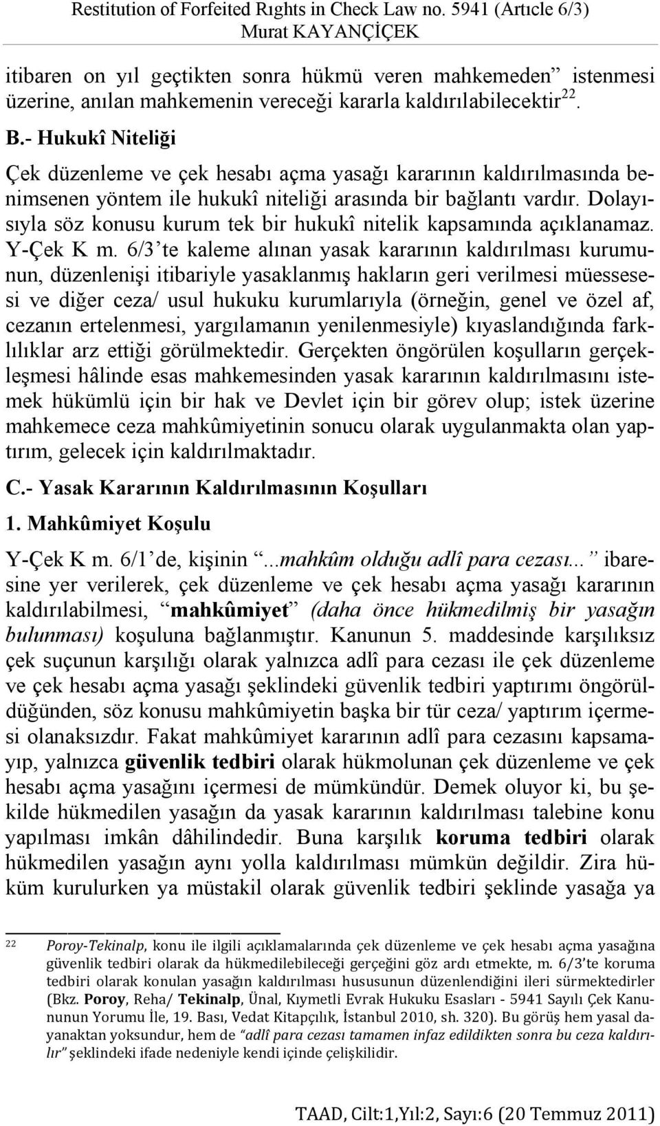 - Hukukî Niteliği Çek düzenleme ve çek hesabı açma yasağı kararının kaldırılmasında benimsenen yöntem ile hukukî niteliği arasında bir bağlantı vardır.