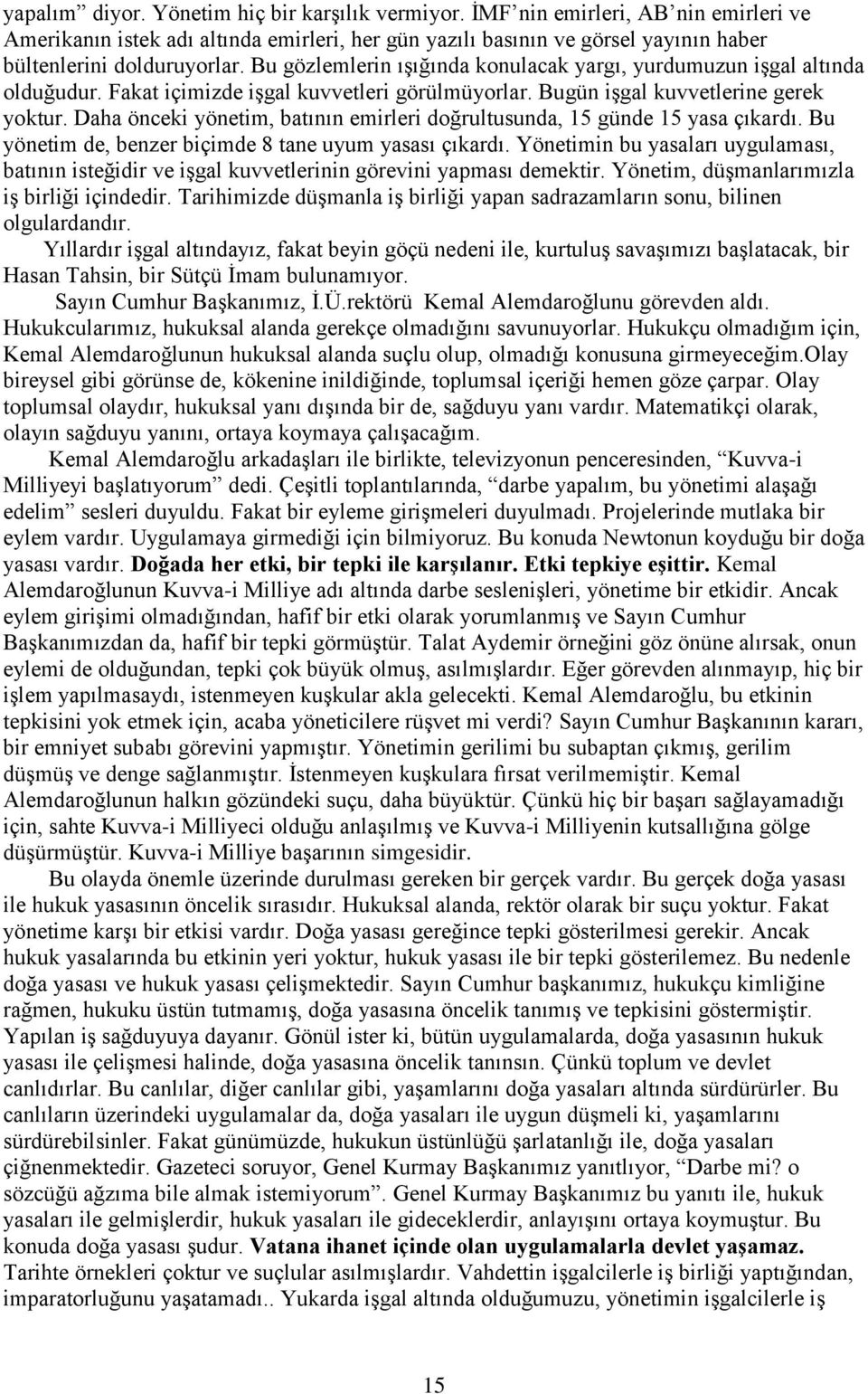 Daha önceki yönetim, batının emirleri doğrultusunda, 15 günde 15 yasa çıkardı. Bu yönetim de, benzer biçimde 8 tane uyum yasası çıkardı.