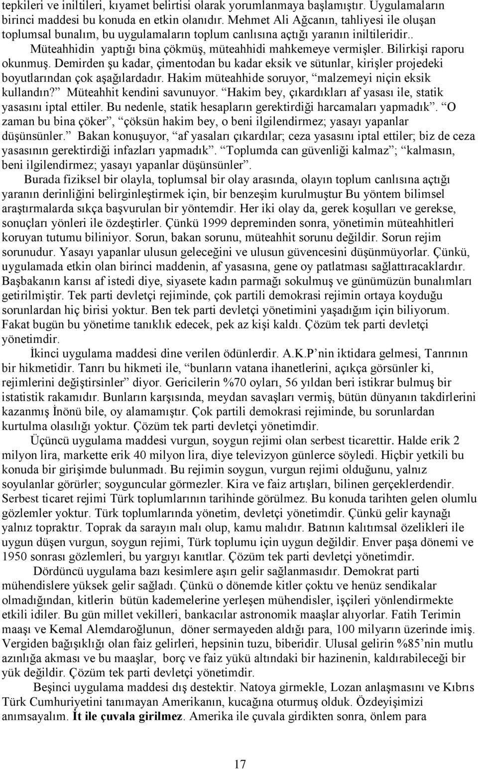 Bilirkişi raporu okunmuş. Demirden şu kadar, çimentodan bu kadar eksik ve sütunlar, kirişler projedeki boyutlarından çok aşağılardadır. Hakim müteahhide soruyor, malzemeyi niçin eksik kullandın?