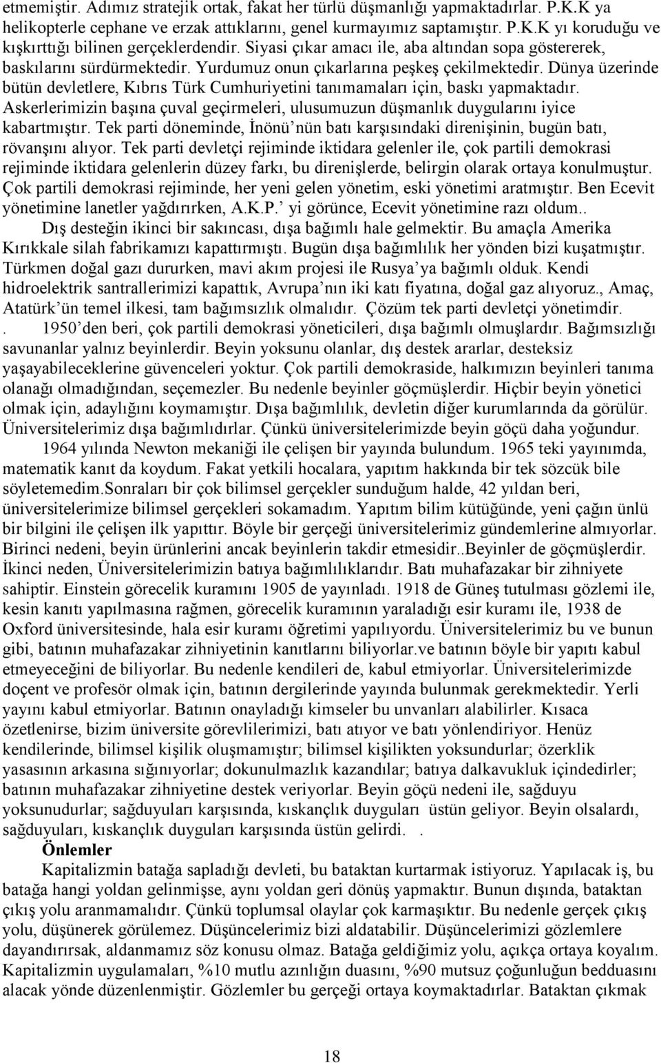 Dünya üzerinde bütün devletlere, Kıbrıs Türk Cumhuriyetini tanımamaları için, baskı yapmaktadır. Askerlerimizin başına çuval geçirmeleri, ulusumuzun düşmanlık duygularını iyice kabartmıştır.