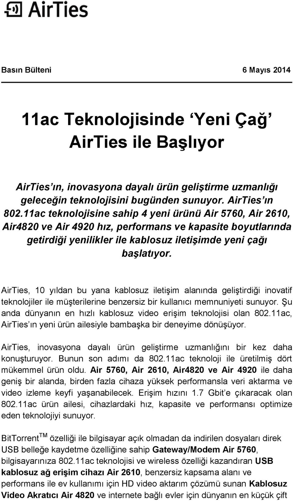 AirTies, 10 yıldan bu yana kablosuz iletişim alanında geliştirdiği inovatif teknolojiler ile müşterilerine benzersiz bir kullanıcı memnuniyeti sunuyor.