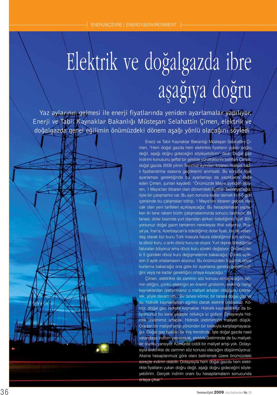 Enerji ve Tabii Kaynaklar Bakanl Müsteflar Selahattin Çimen, Hem do al gazda hem elektrikte fiyatlar n yukar do ru de il, afla do ru gidece ini söyleyebilirim dedi.