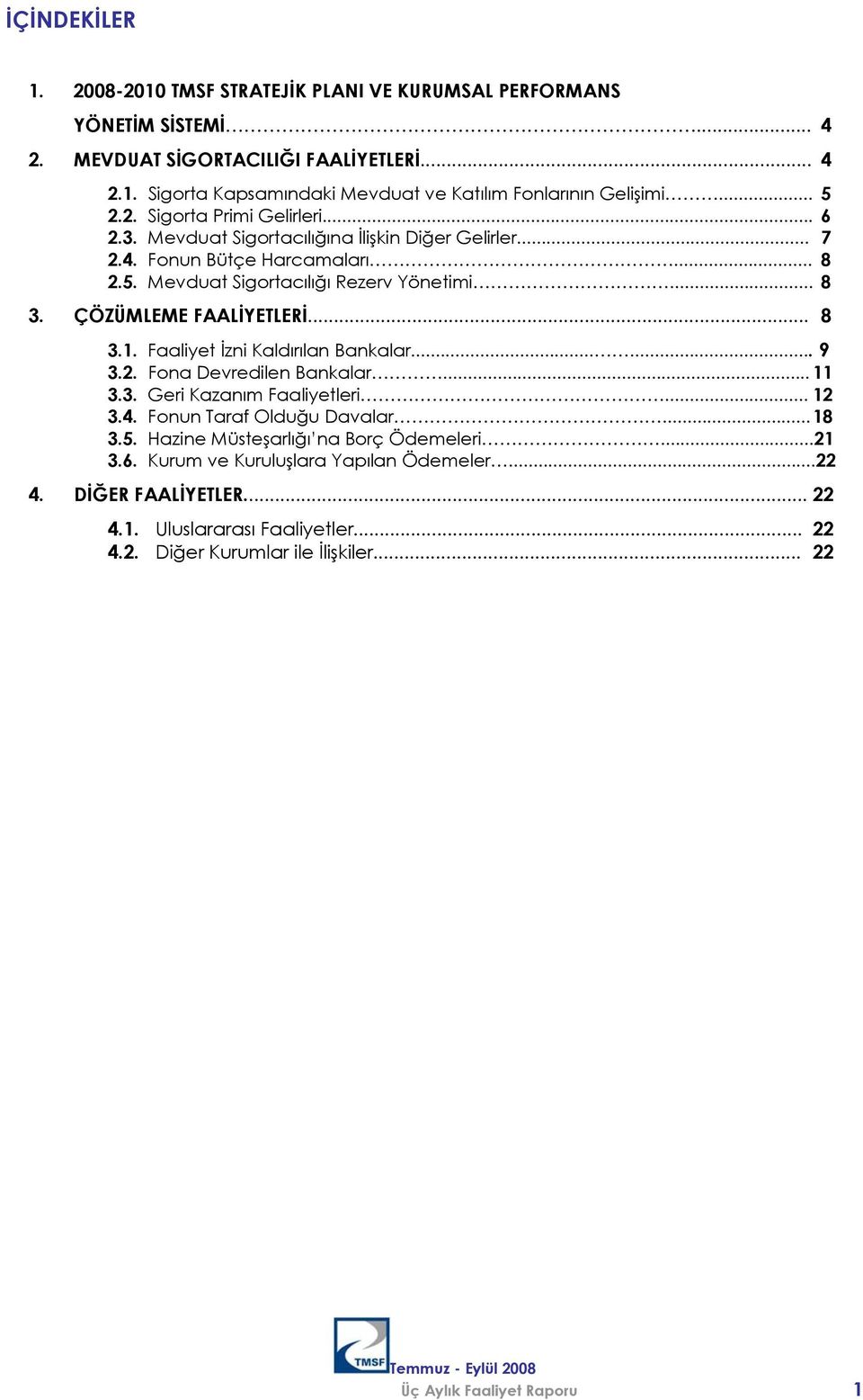 ÇÖZÜMLEME FAALİYETLERİ... 8 3.1. Faaliyet İzni Kaldırılan Bankalar...... 9 3.2. Fona Devredilen Bankalar... 11 3.3. Geri Kazanım Faaliyetleri... 12 3.4. Fonun Taraf Olduğu Davalar... 18 3.5.