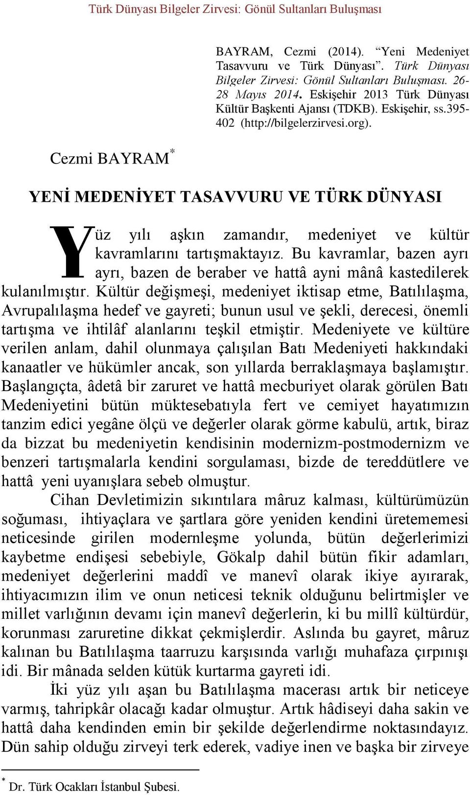 YENİ MEDENİYET TASAVVURU VE TÜRK DÜNYASI Y üz yılı aşkın zamandır, medeniyet ve kültür kavramlarını tartışmaktayız.