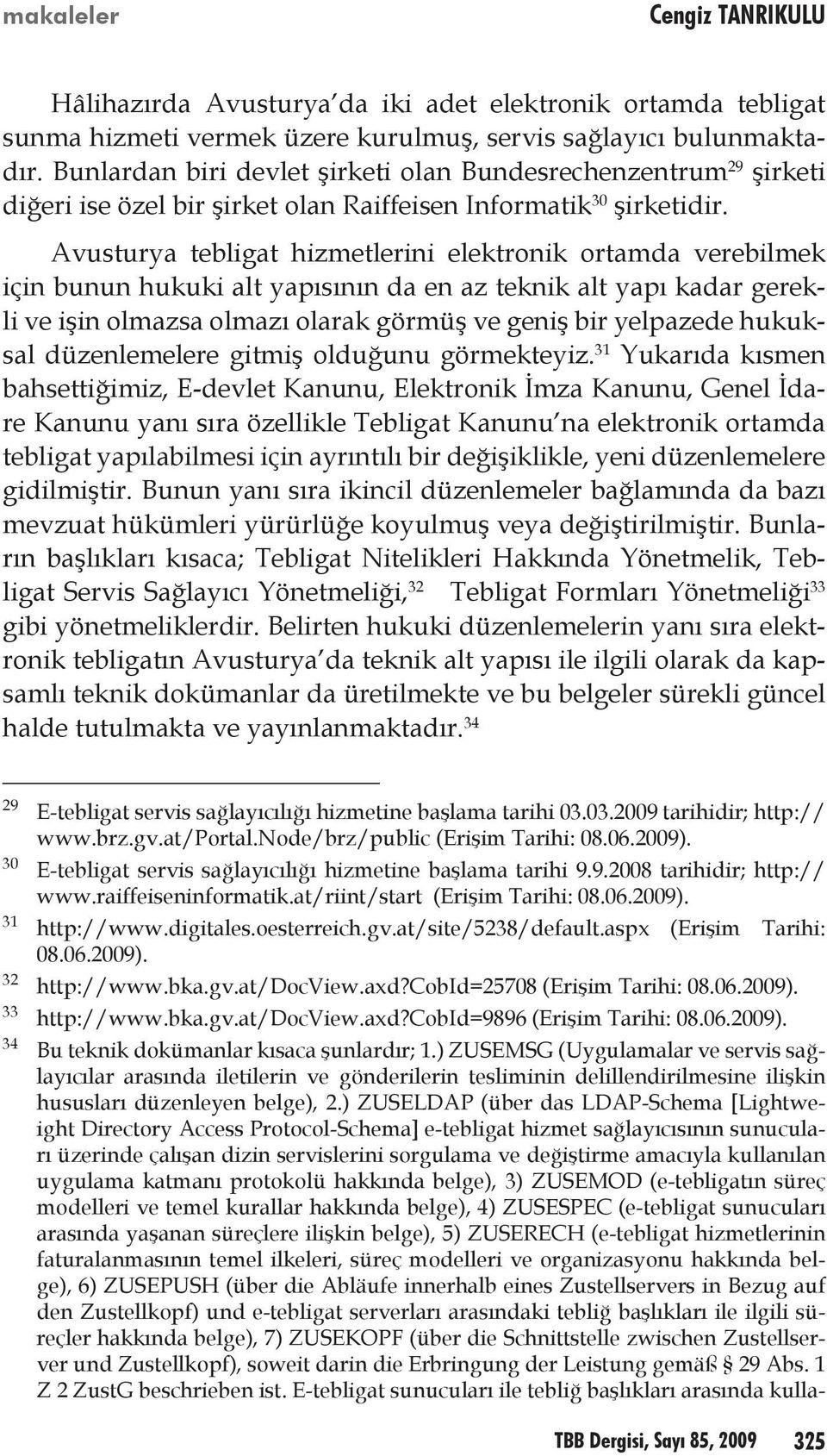 Avusturya tebligat hizmetlerini elektronik ortamda verebilmek için bunun hukuki alt yapısının da en az teknik alt yapı kadar gerekli ve işin olmazsa olmazı olarak görmüş ve geniş bir yelpazede