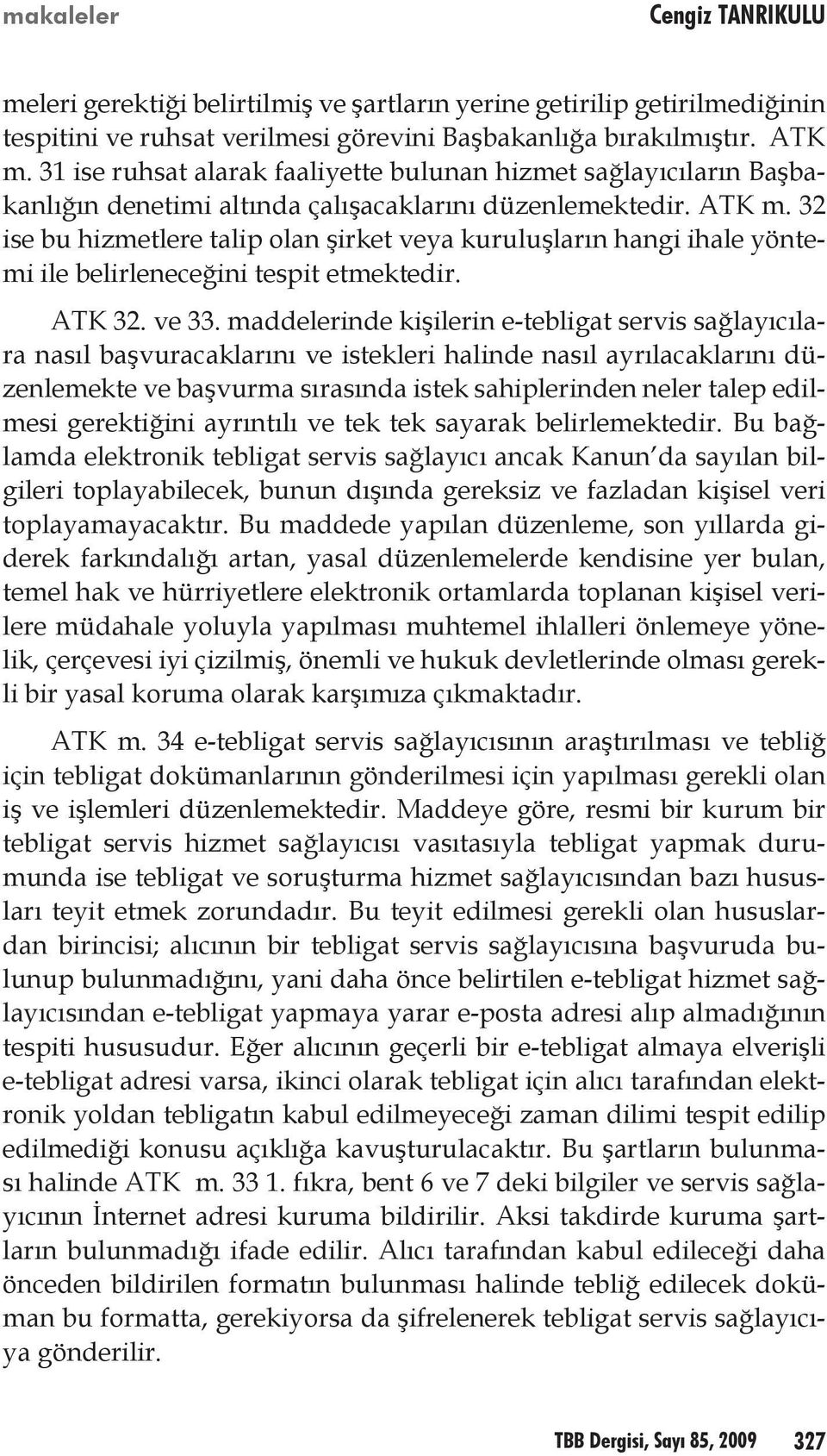 32 ise bu hizmetlere talip olan şirket veya kuruluşların hangi ihale yöntemi ile belirleneceğini tespit etmektedir. ATK 32. ve 33.